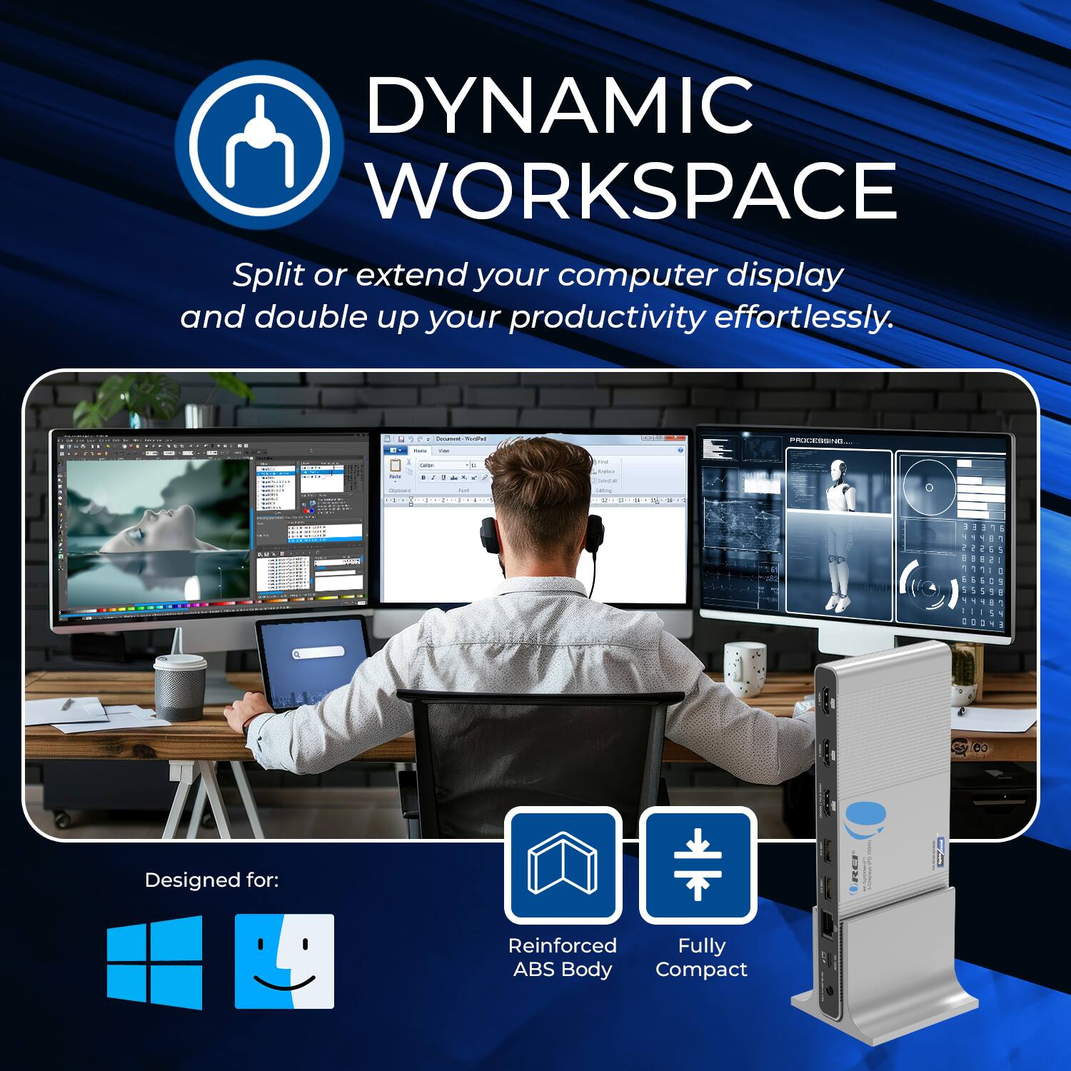 DYNAMIC WORKSPACE  
Split or extend your computer display and double up your productivity effortlessly.  

Designed for:  
Reinforced Fully ABS Body Compact