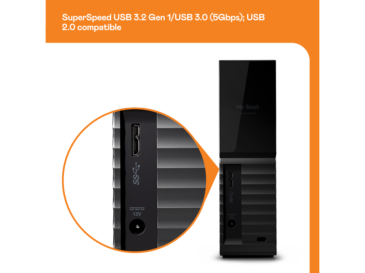 SuperSpeed USB 3.2 Gen 1/USB 3.0 (5Gbps); USB 2.0 compatible

My Book
www.wd.com

12V