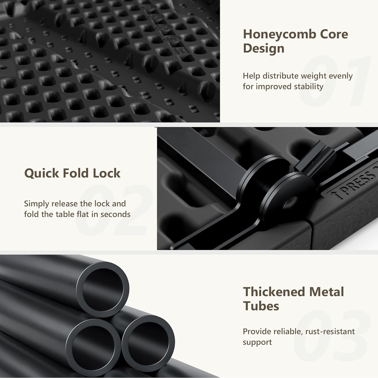- Honeycomb Core Design: Help distribute weight evenly for improved stability
- Quick Fold Lock: Simply release the lock and fold the table flat in seconds
- Thickened Metal Tubes: Provide reliable, rust-resistant support
