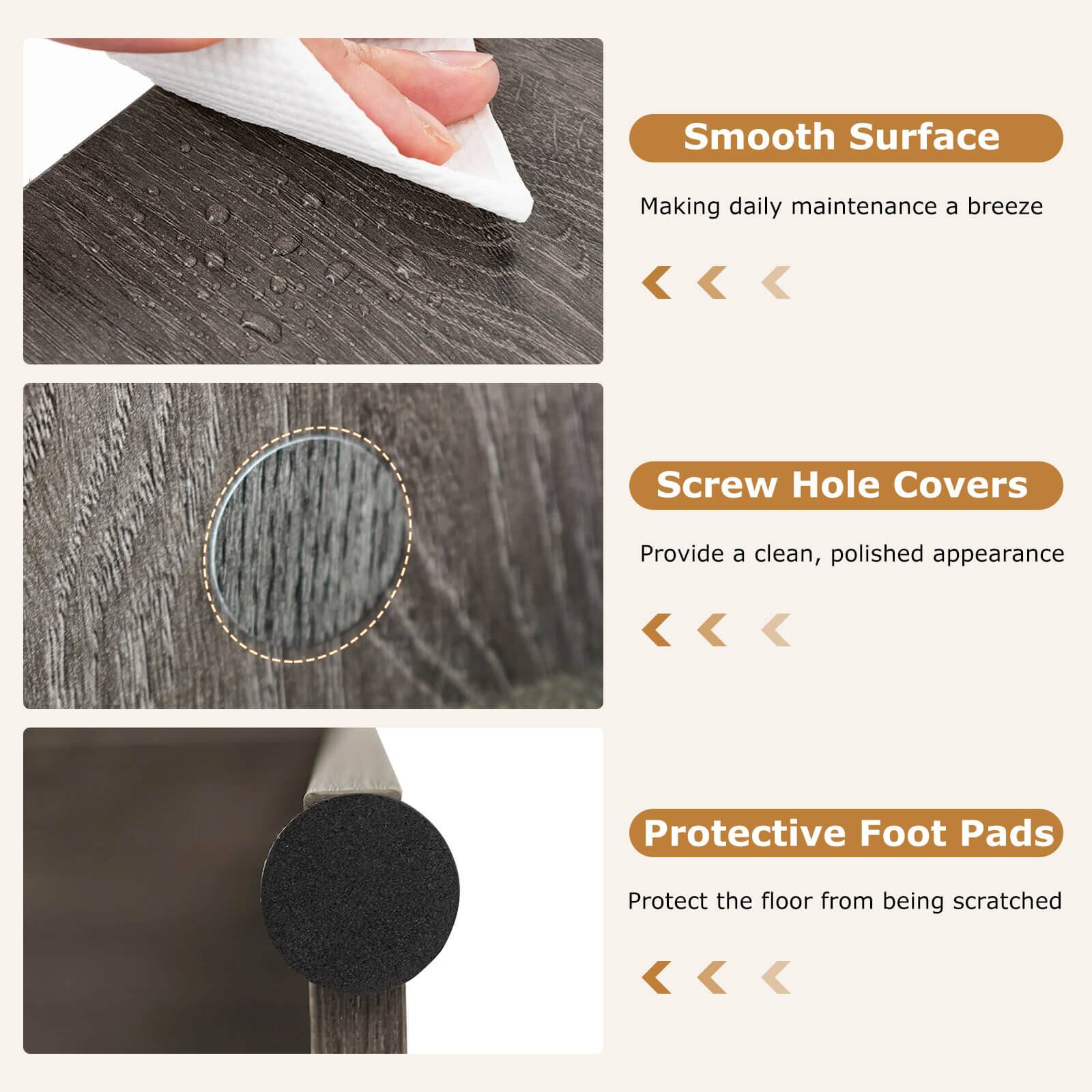 Smooth Surface  
Making daily maintenance a breeze  

Screw Hole Covers  
Provide a clean, polished appearance  

Protective Foot Pads  
Protect the floor from being scratched