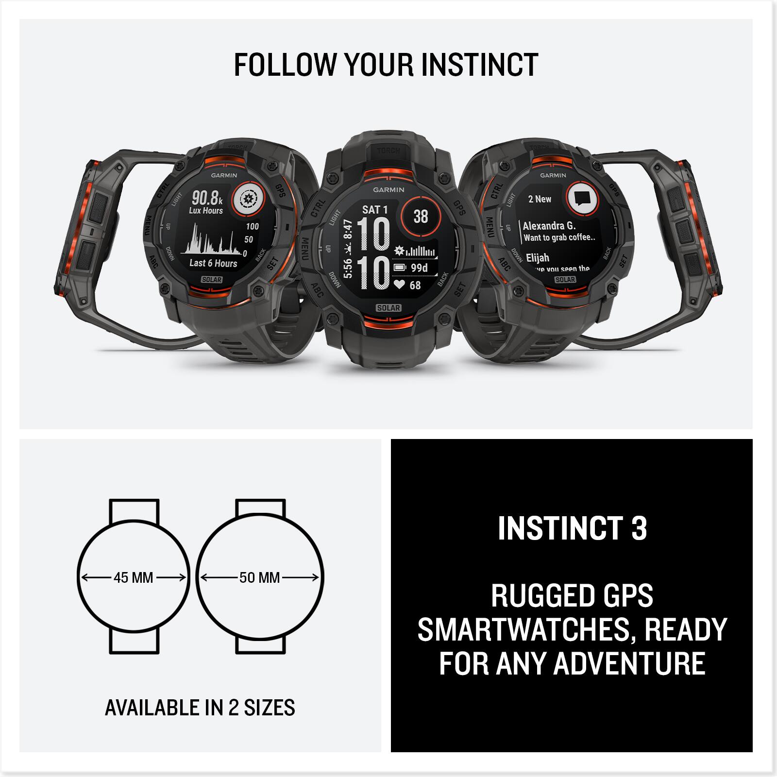 Follow Your Instinct

Instinct 3

45 MM

50 MM

Rugged GPS Smartwatches, Ready for Any Adventure

Available in 2 Sizes