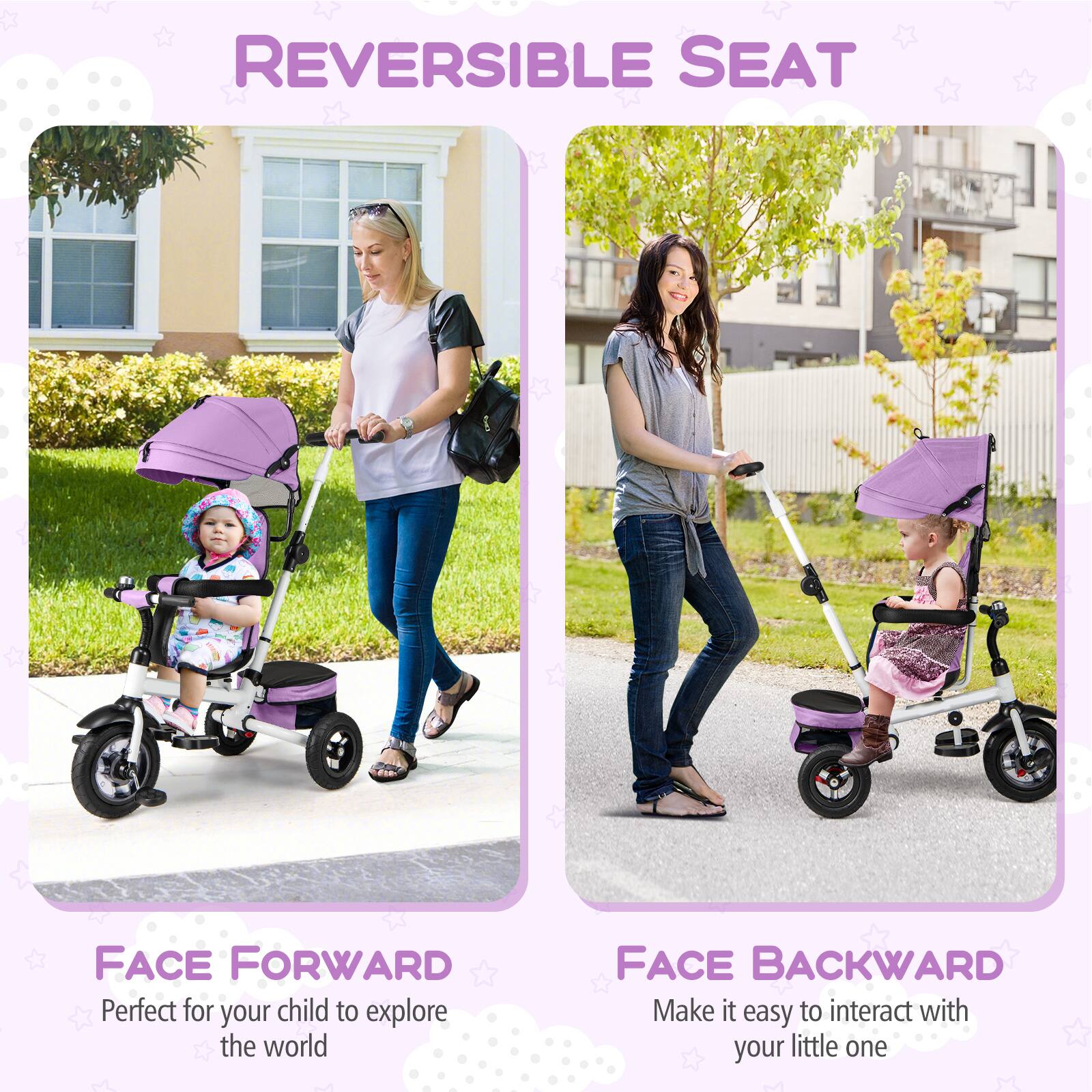 REVERSIBLE SEAT

FACE FORWARD  
Perfect for your child to explore the world

FACE BACKWARD  
Make it easy to interact with your little one