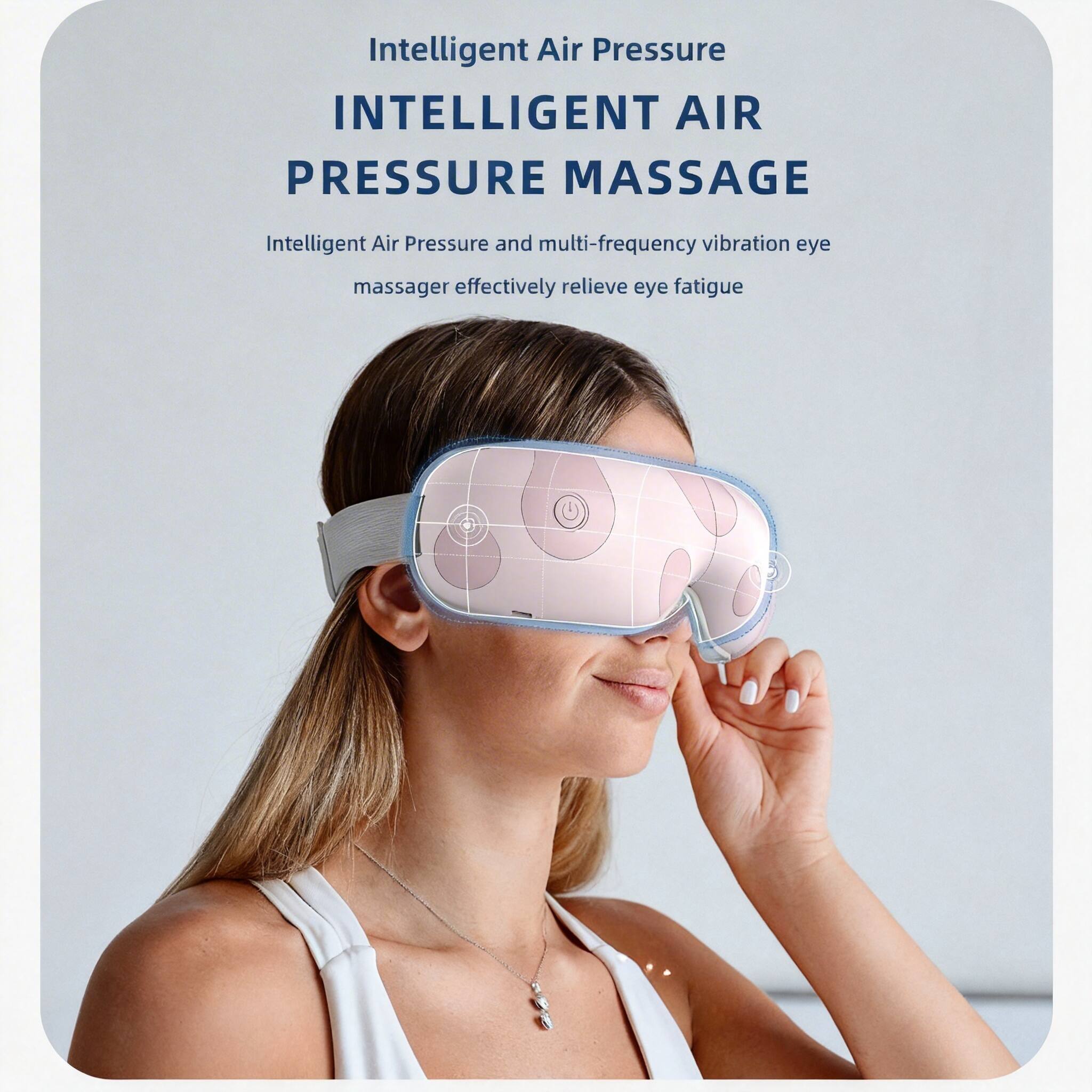 Intelligent Air Pressure  
INTELLIGENT AIR PRESSURE MASSAGE  
Intelligent Air Pressure and multi-frequency vibration eye massager effectively relieve eye fatigue