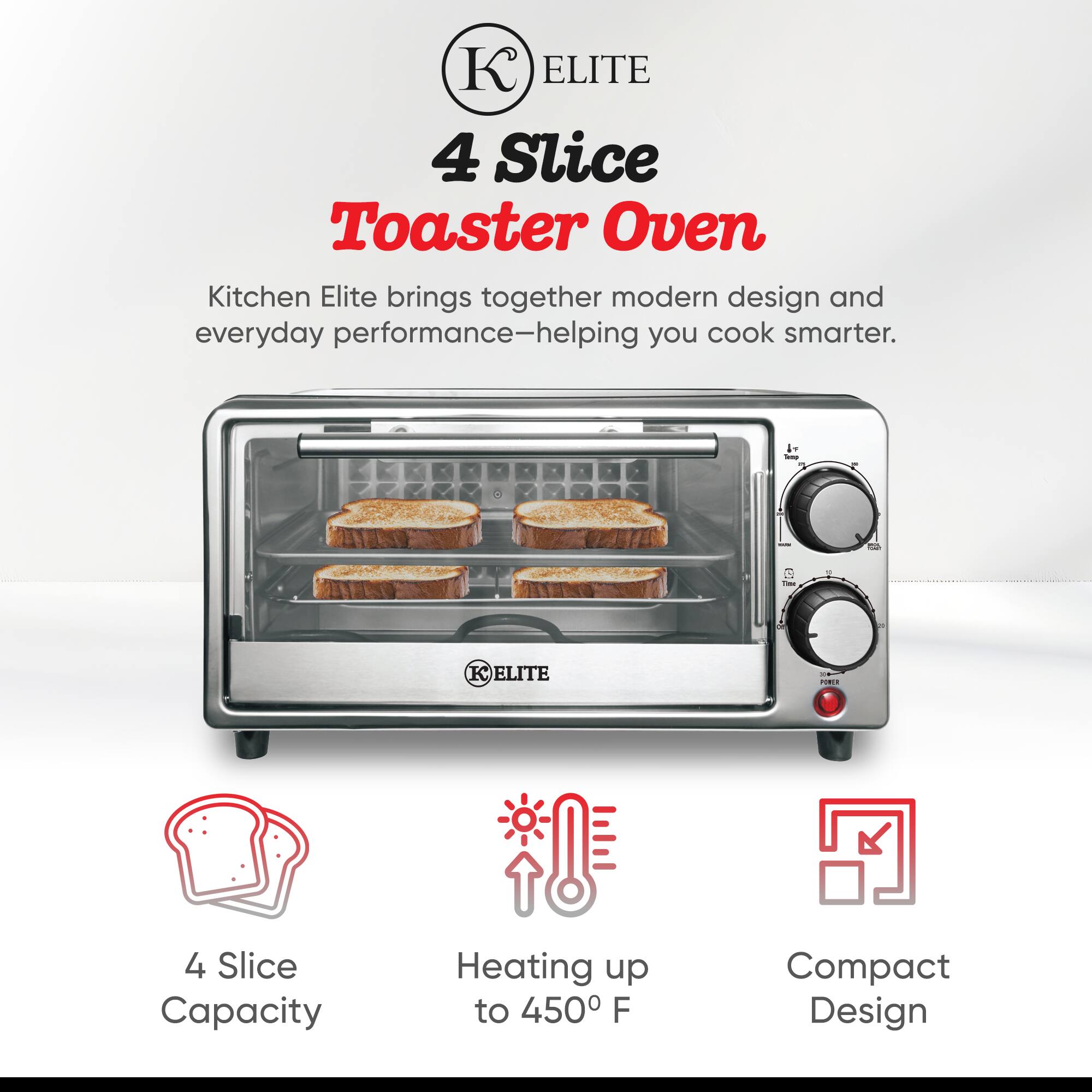 ELITE 4 Slice Toaster Oven

Kitchen Elite brings together modern design and everyday performance—helping you cook smarter.

- 4 Slice Capacity
- Heating up to 450°F
- Compact Design