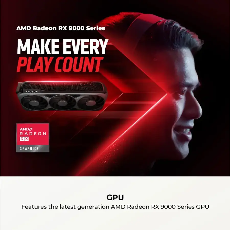AMD Radeon RX 9000 Series Make Every Play Count Radeon AMD Graphics GPU Features the latest generation AMD Radeon RX 9000 Series GPU