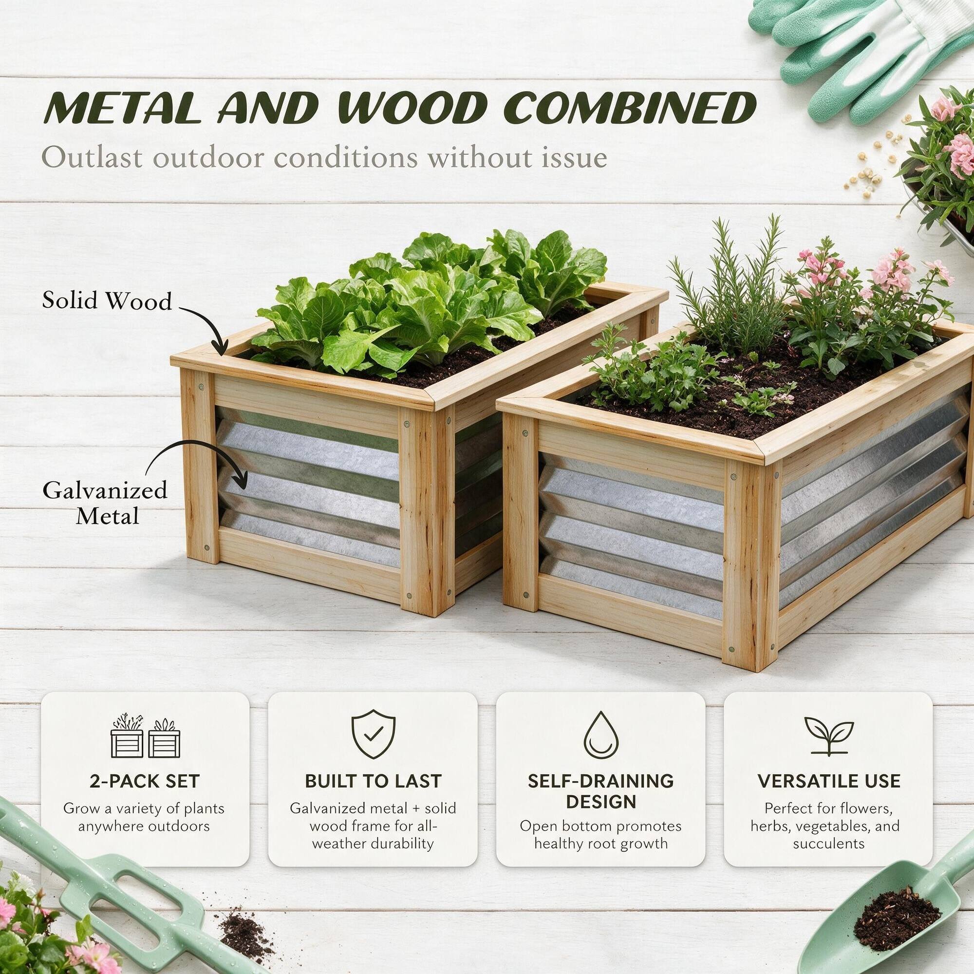 METAL AND WOOD COMBINED  
Outlast outdoor conditions without issue

Solid Wood  
Galvanized Metal

2-PACK SET  
Grow a variety of plants anywhere outdoors

BUILT TO LAST  
Galvanized metal + solid wood frame for all-weather durability

SELF-DRAINING DESIGN  
Open bottom promotes healthy root growth

VERSATILE USE  
Perfect for flowers, herbs, vegetables, and succulents