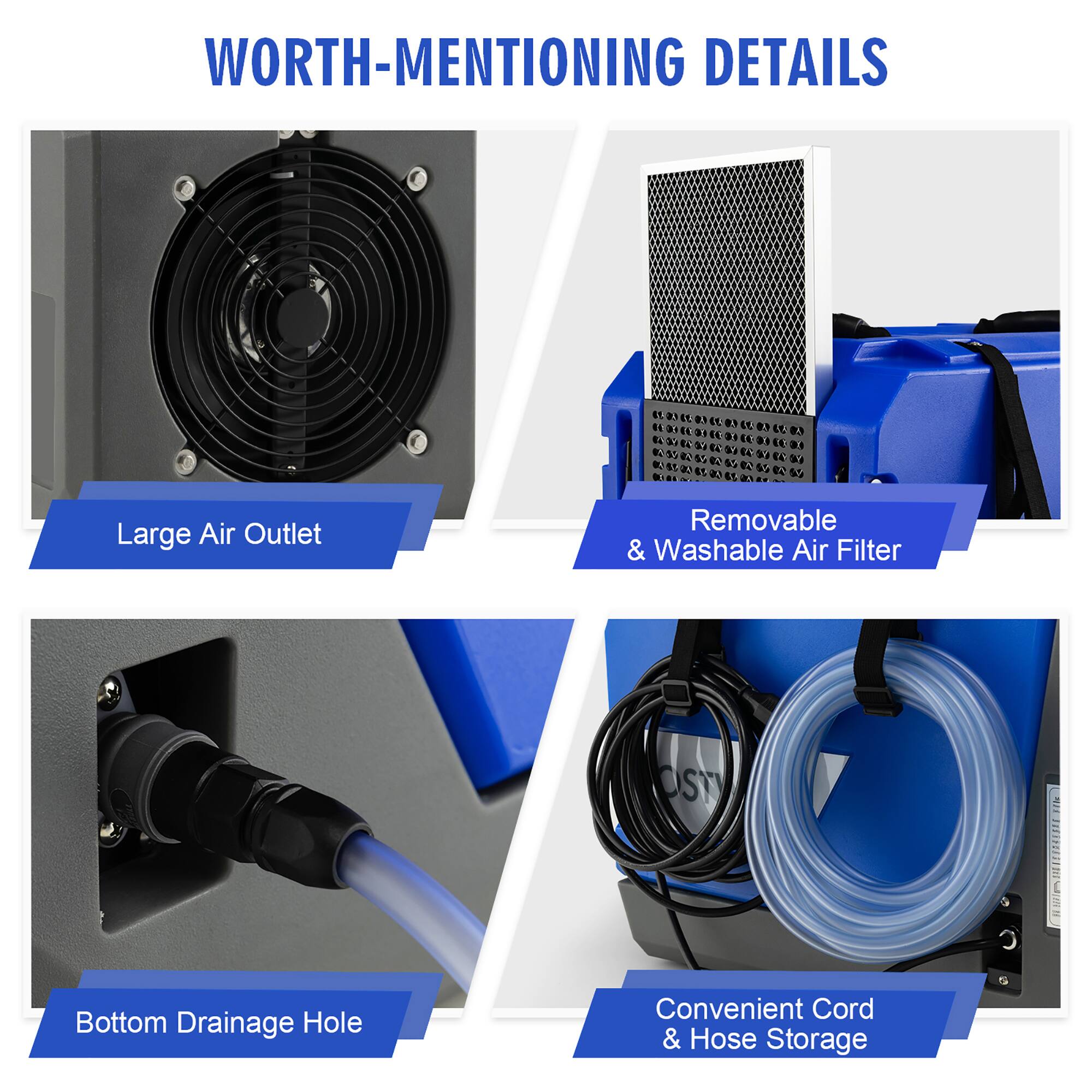 Worth-mentioning details: Large air outlet, Removable & washable air filter, Bottom drainage hole, Convenient cord & hose storage.