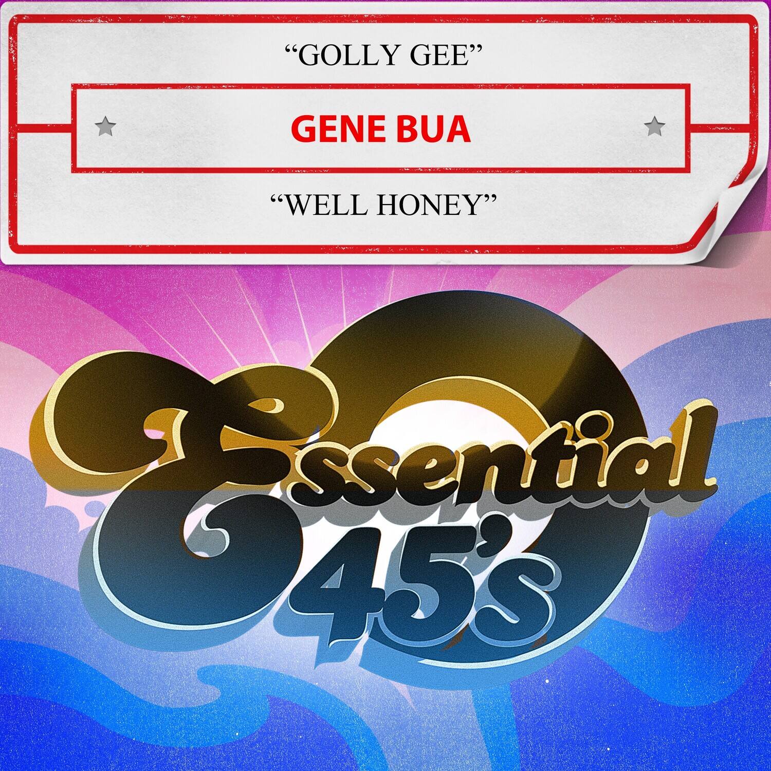 "GOLLY GEE"  
GENE BUA  
"WELL HONEY"  

Essential 45's