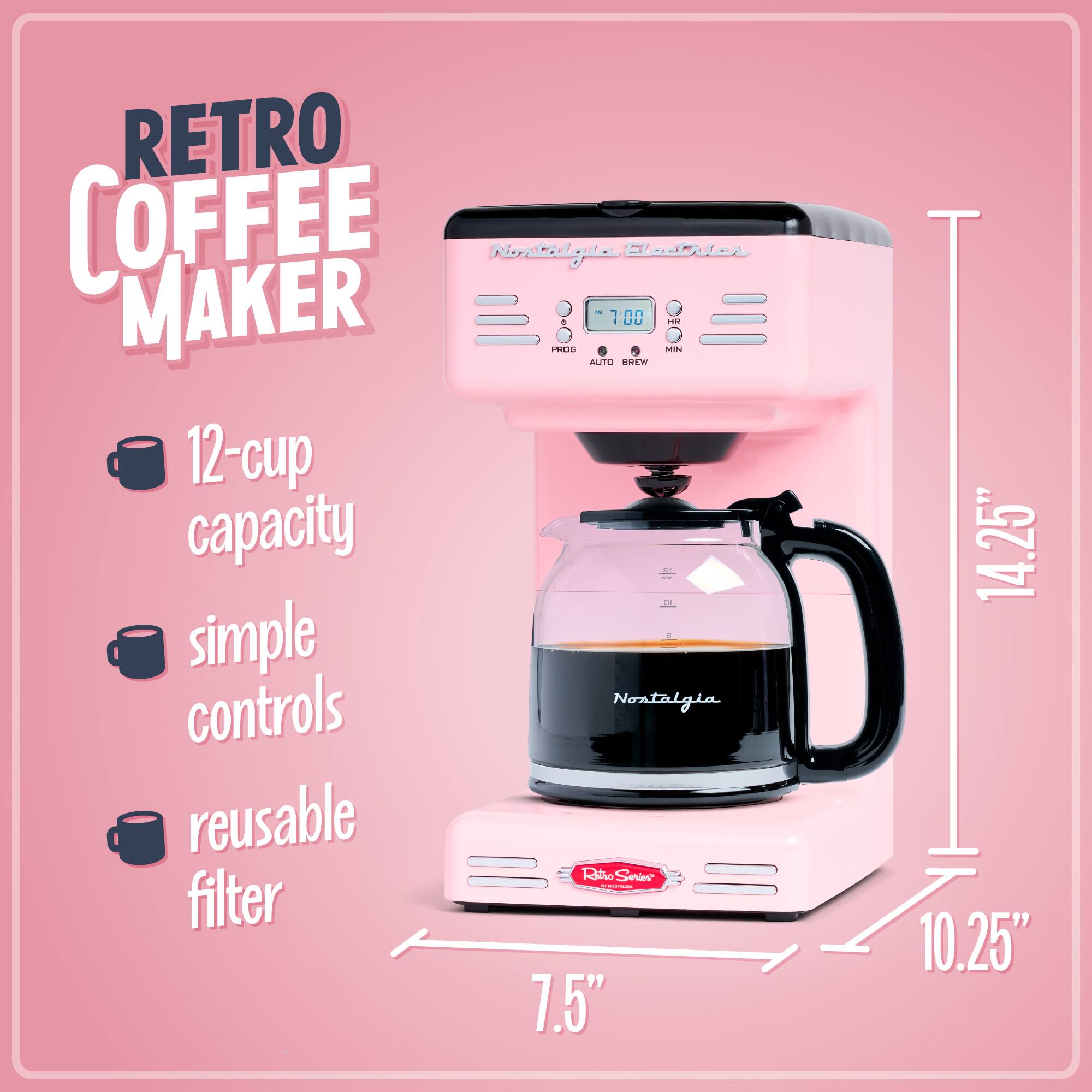 RETRO COFFEE MAKER  
Nostalgia Be  
12-cup capacity  
simple controls  
reusable filter  

7:00 I.UU  
14.25"  
10.25"  
7.5"