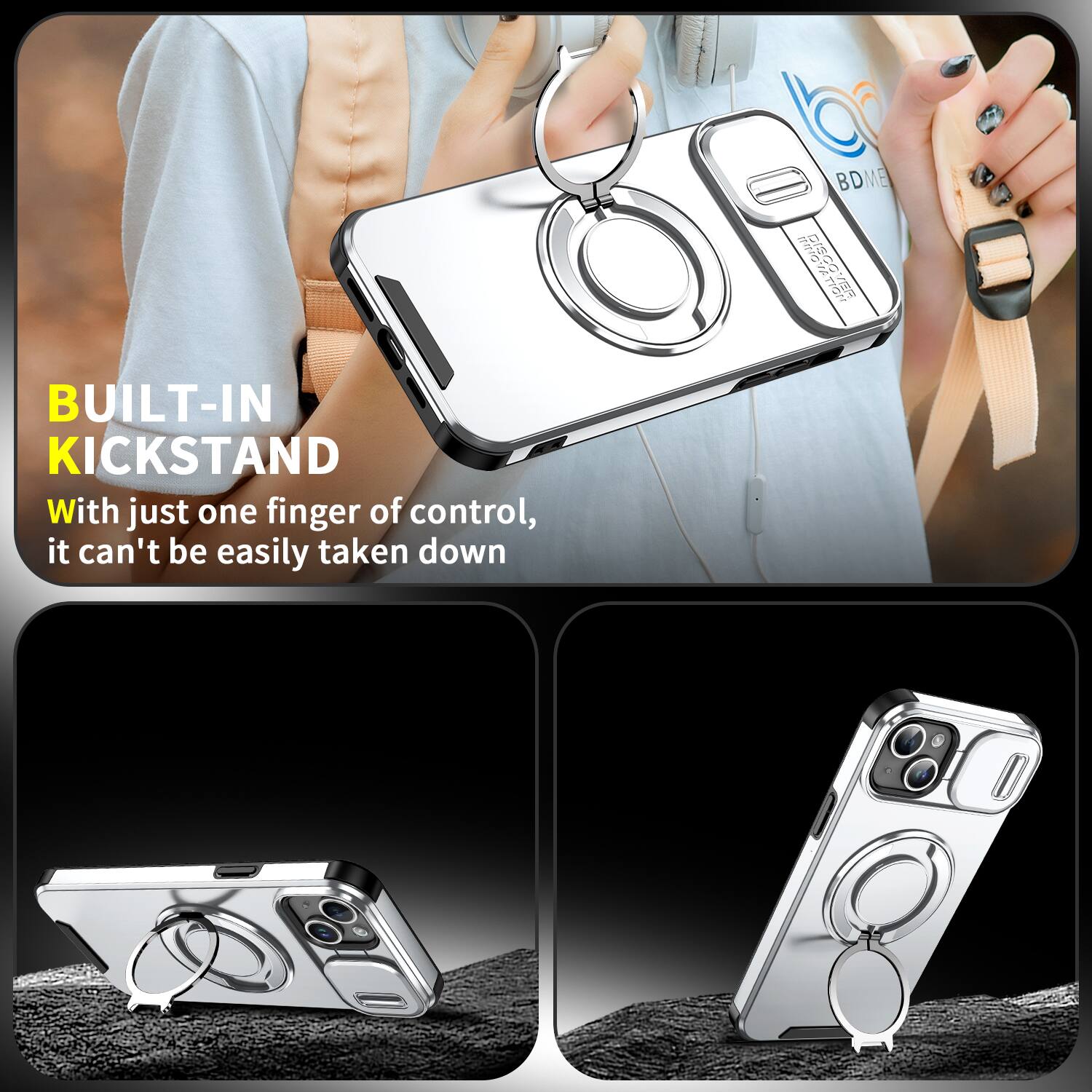 BUILT-IN KICKSTAND  
With just one finger of control, it can't be easily taken down