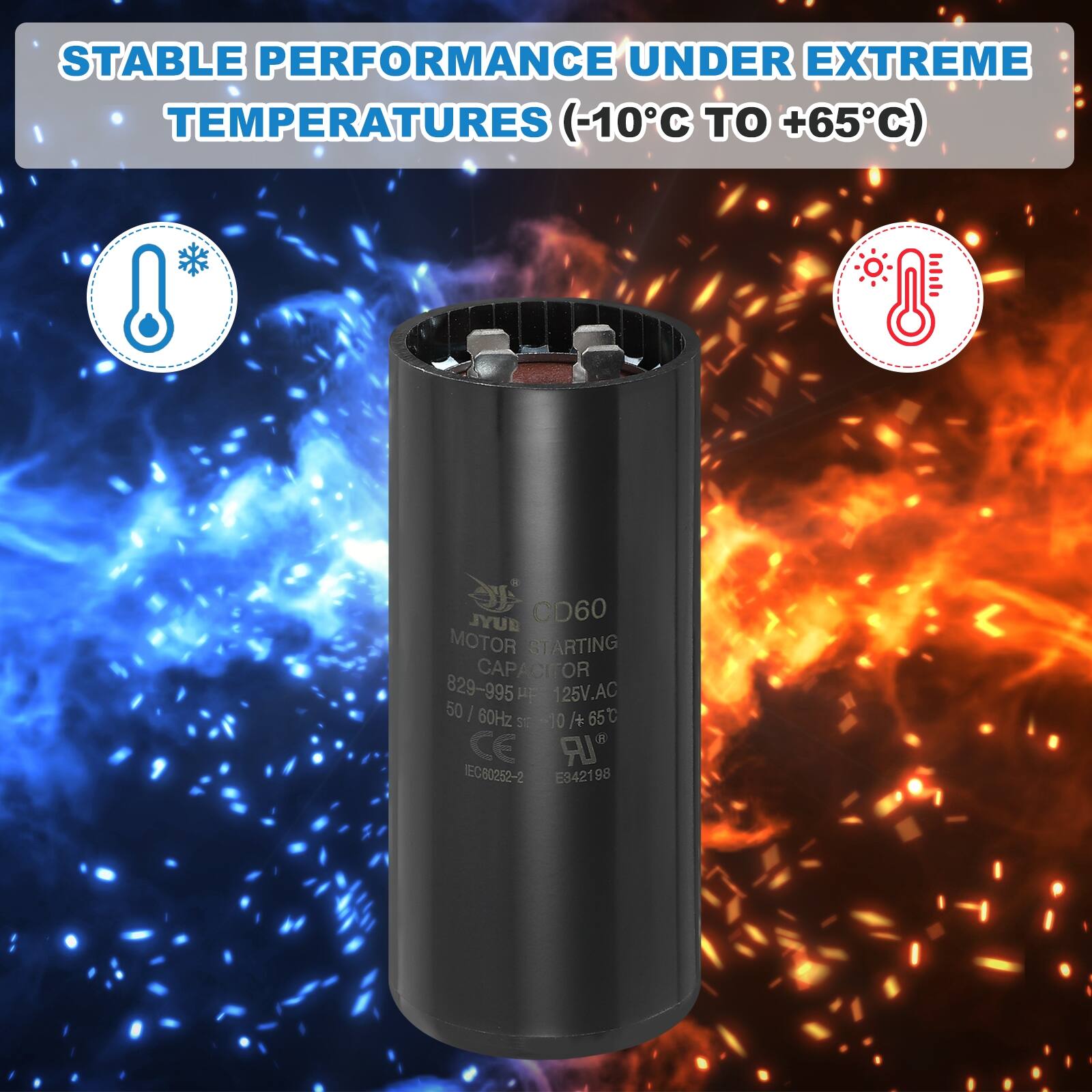 STABLE PERFORMANCE UNDER EXTREME TEMPERATURES (-10°C TO +65°C)

QUYL CD60 MOTOR STARTING CAPACITOR  
829-995 µF  
up to 125V AC  
50 / 60Hz  
65°C  

CE "IR EC60252-2 E34219 98