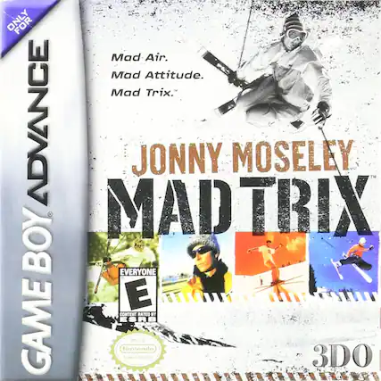ONLY FOR GAME BOY ADVANCE
Mad Air.
Mad Attitude.
Mad Trix.
JONNY MOSELEY MAD TRIX
EVERYONE E
CONTENT RATED BY ESRB
Official Nintendo Seal of Quality
3DO - E (Everyone)