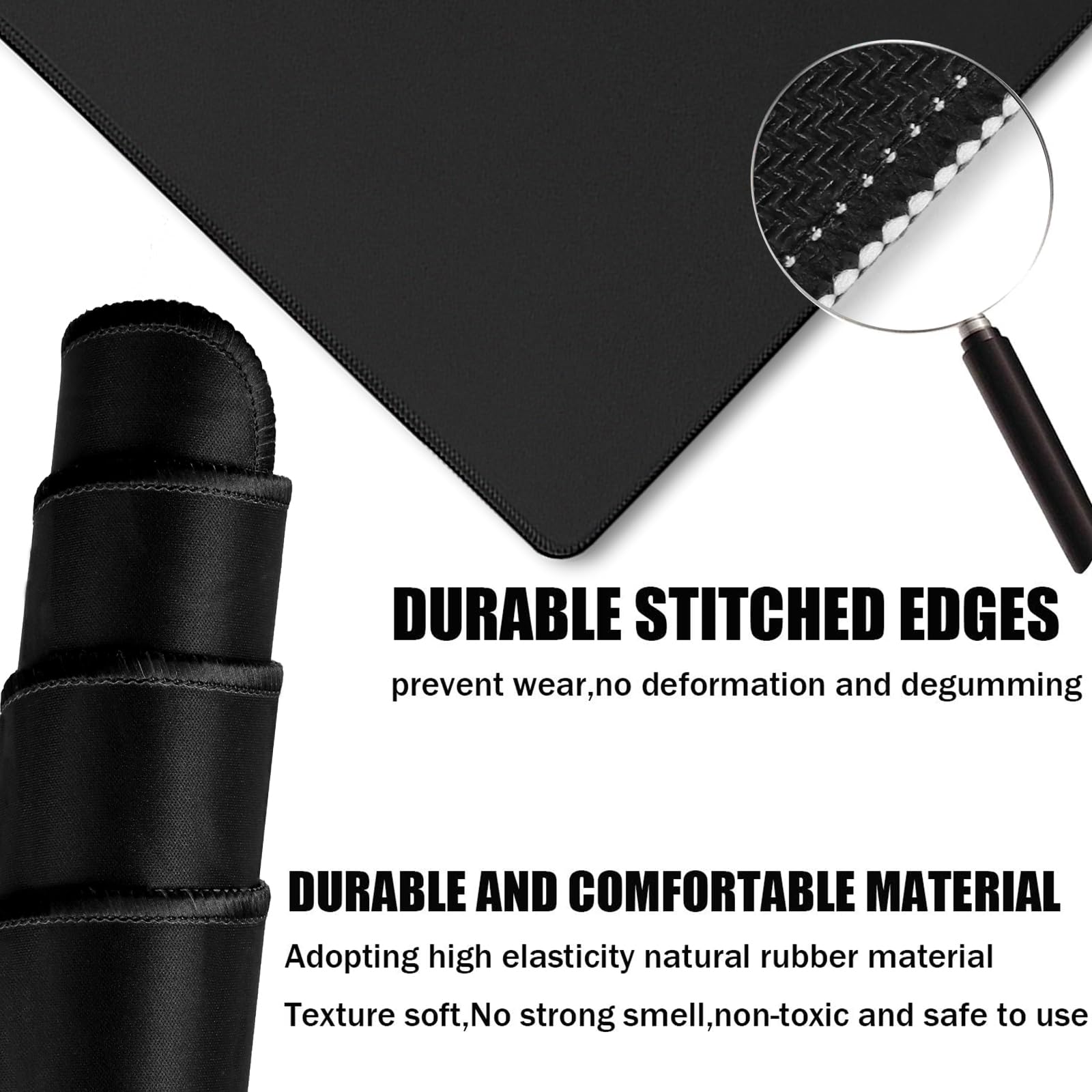 DURABLE STITCHED EDGES  
prevent wear, no deformation and degumming  

DURABLE AND COMFORTABLE MATERIAL  
Adopting high elasticity natural rubber material  
Texture soft, no strong smell, non-toxic and safe to use