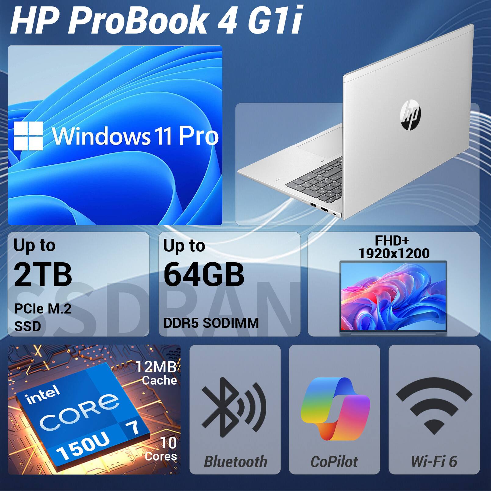 HP ProBook 4 G1i  
Windows 11 Pro  
FHD+ 1920x1200  
Up to 2TB PCIe M.2 SSD  
Up to 64GB DDR5 SODIMM  
Intel Core 7 150U 10 Cores  
12MB Cache  
Bluetooth  
CoPilot  
Wi-Fi 6