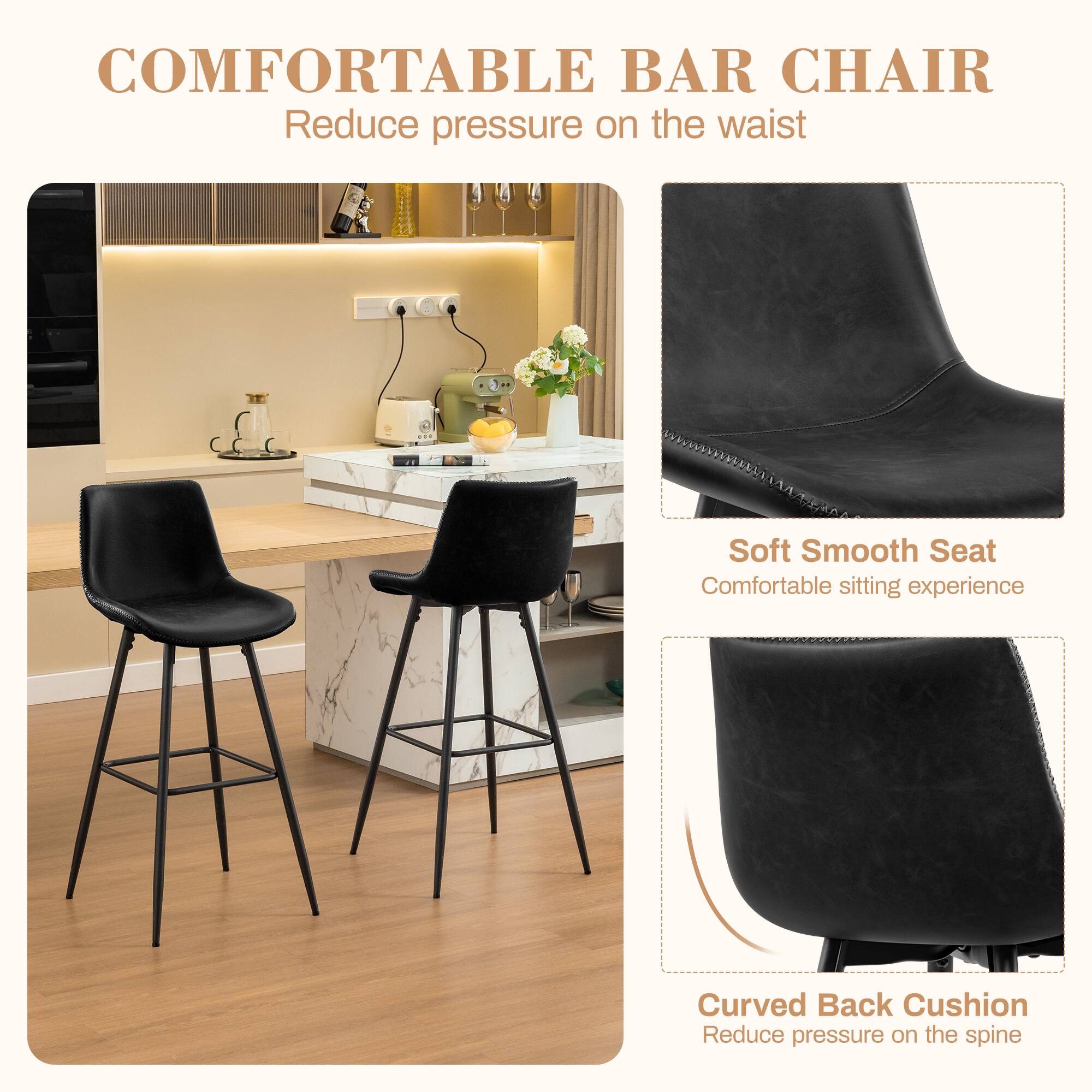 COMFORTABLE BAR CHAIR  
Reduce pressure on the waist

Soft Smooth Seat  
Comfortable sitting experience

Curved Back Cushion  
Reduce pressure on the spine