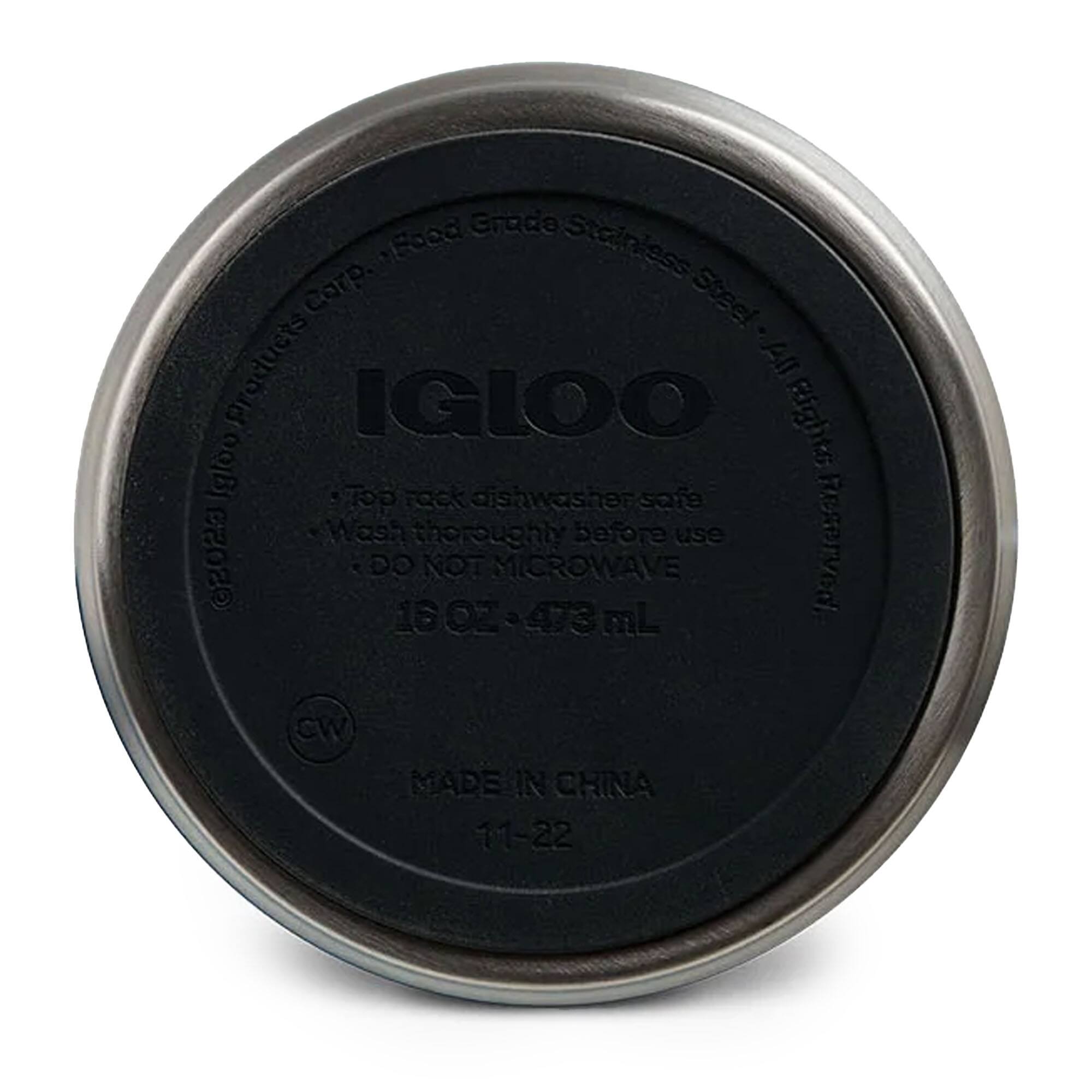 IGLOO  
Food Grade Stainless Steel  
Top rack dishwasher safe  
Wash thoroughly before use  
DO NOT MICROWAVE  
16 OZ - 473 mL  
MADE IN CHINA  
11-22