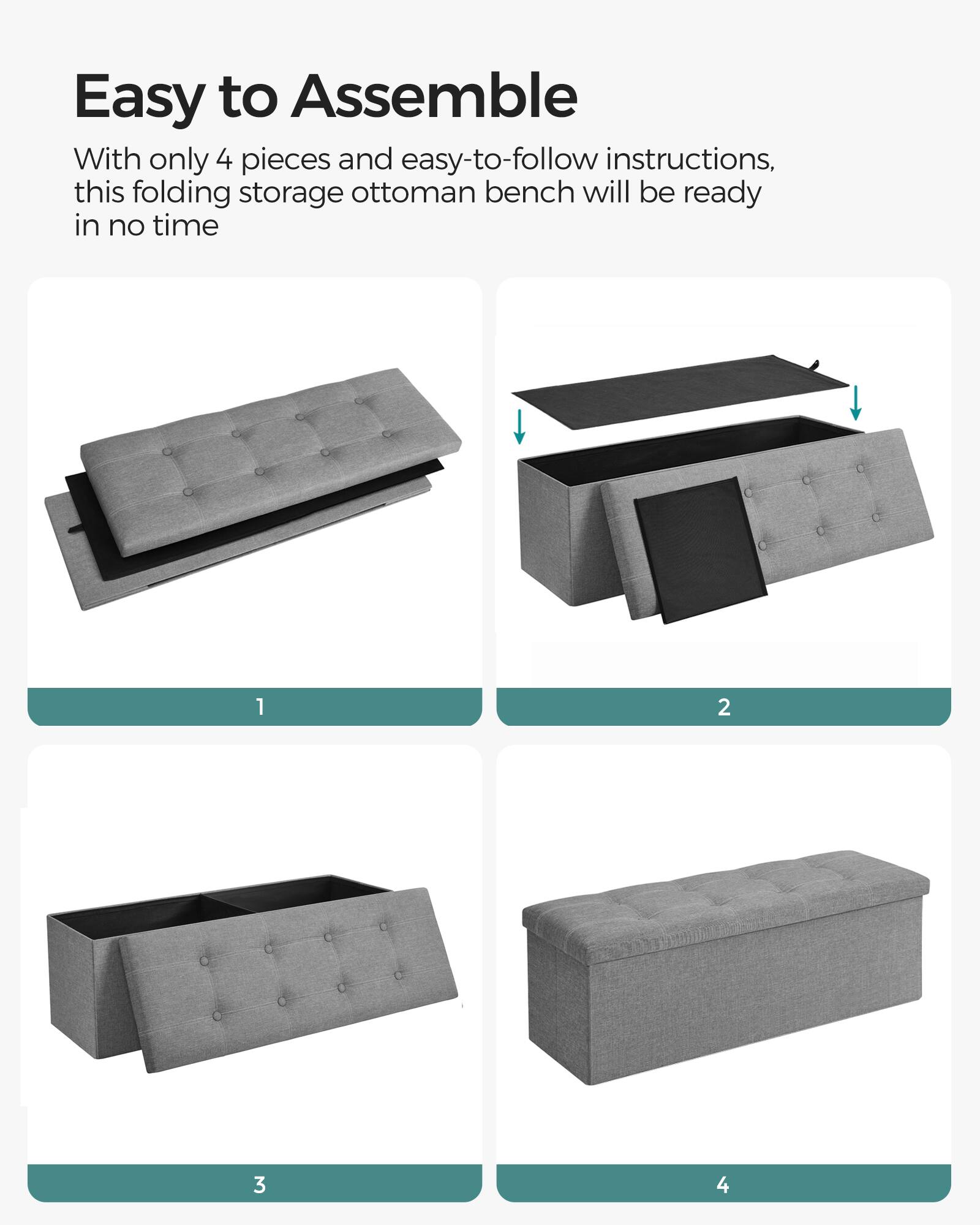 Easy to Assemble

With only 4 pieces and easy-to-follow instructions, this folding storage ottoman bench will be ready in no time

1
2
3
4