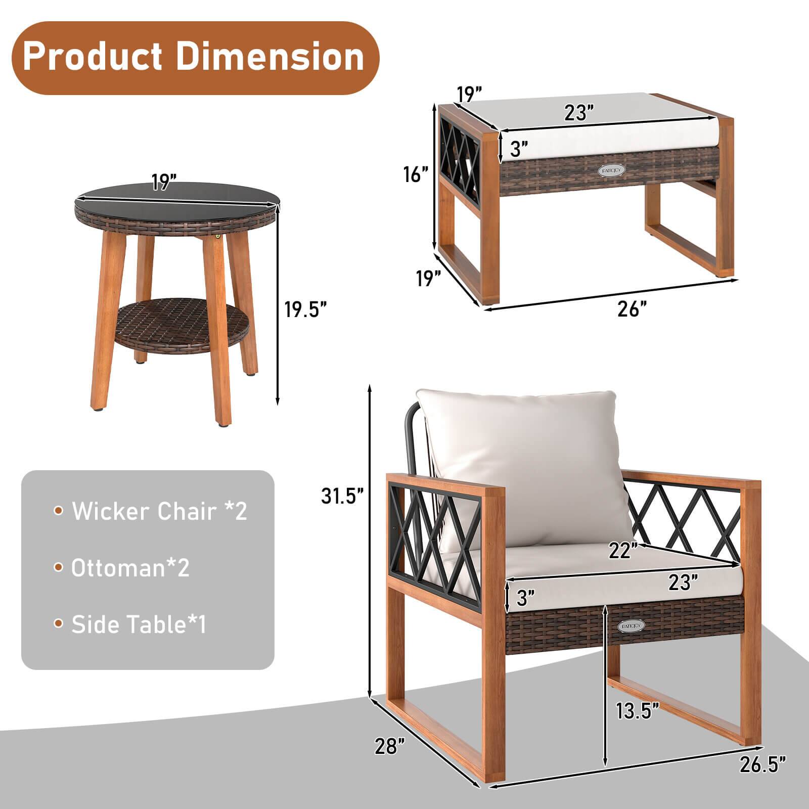 Product Dimension  
19" 16" 19" 3" 23" 19.5" 19" 26"  
Wicker Chair *2  
31.5" Ottoman*2  
Side Table*1  
3" 22" 23" 28" 13.5" 26.5"