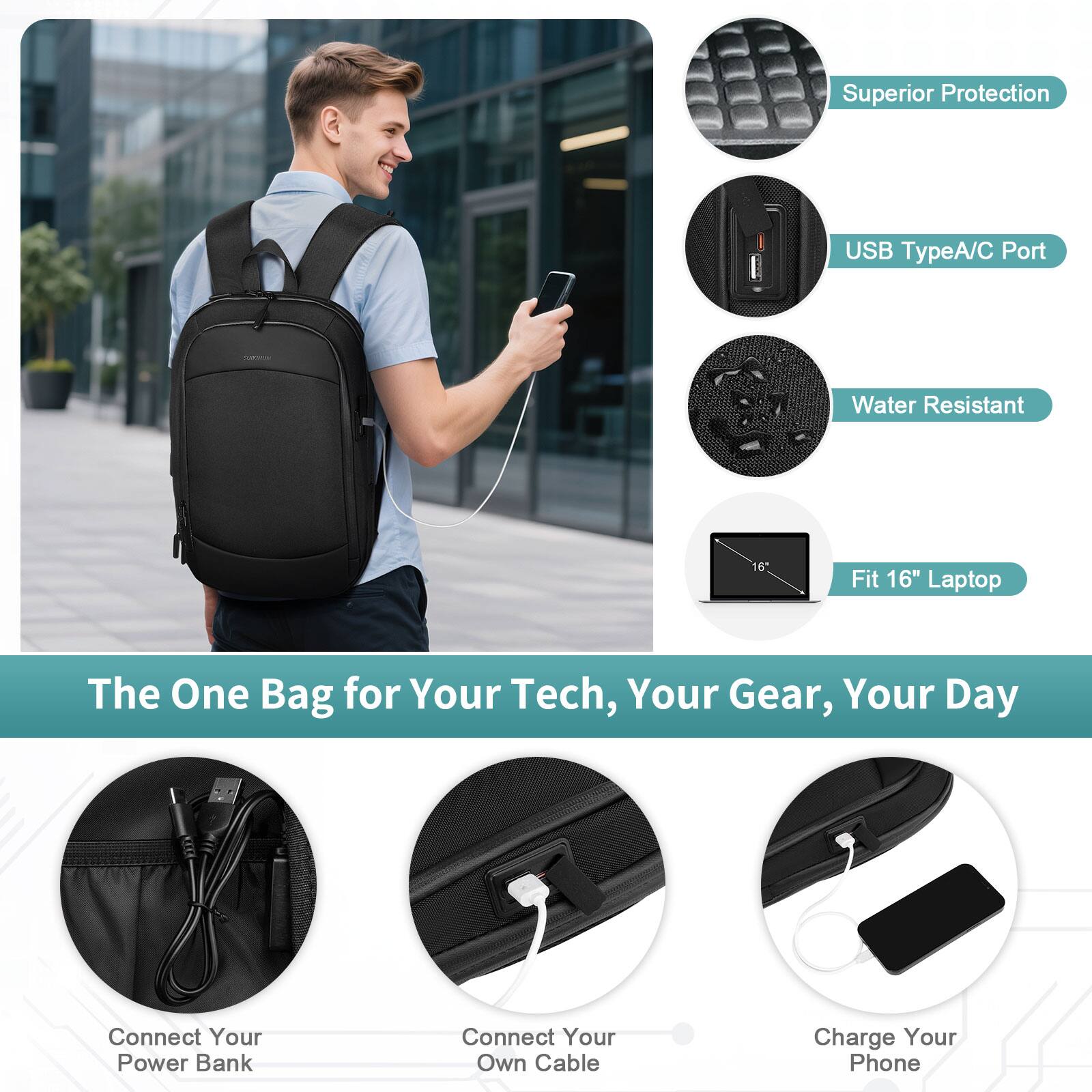 Superior Protection  
USB TypeA/C Port  
Water Resistant  
16" Fit 16" Laptop  

The One Bag for Your Tech, Your Gear, Your Day  

Connect Your Power Bank  
Connect Your Own Cable  
Charge Your Phone