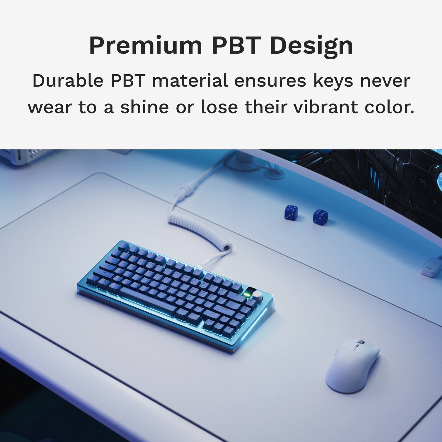 Premium PBT Design Durable PBT material ensures keys never wear to a shine or lose their vibrant color.