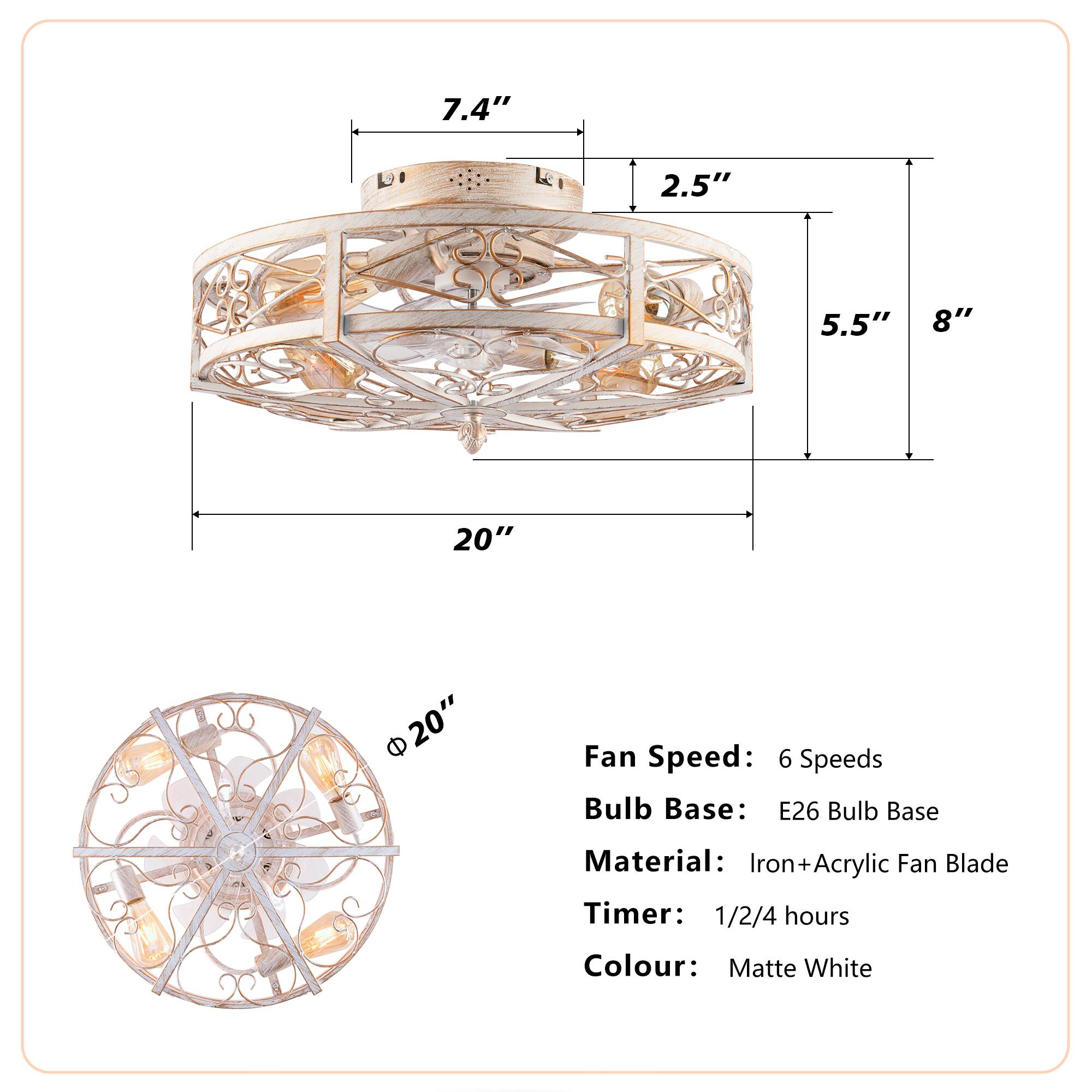 7.4"  
2.5"  
5.5"  
8"  
20"  
20"  

Fan Speed: 6 Speeds  
Bulb Base: E26 Bulb Base  
Material: Iron+Acrylic Fan Blade  
Timer: 1/2/4 hours  
Colour: Matte White