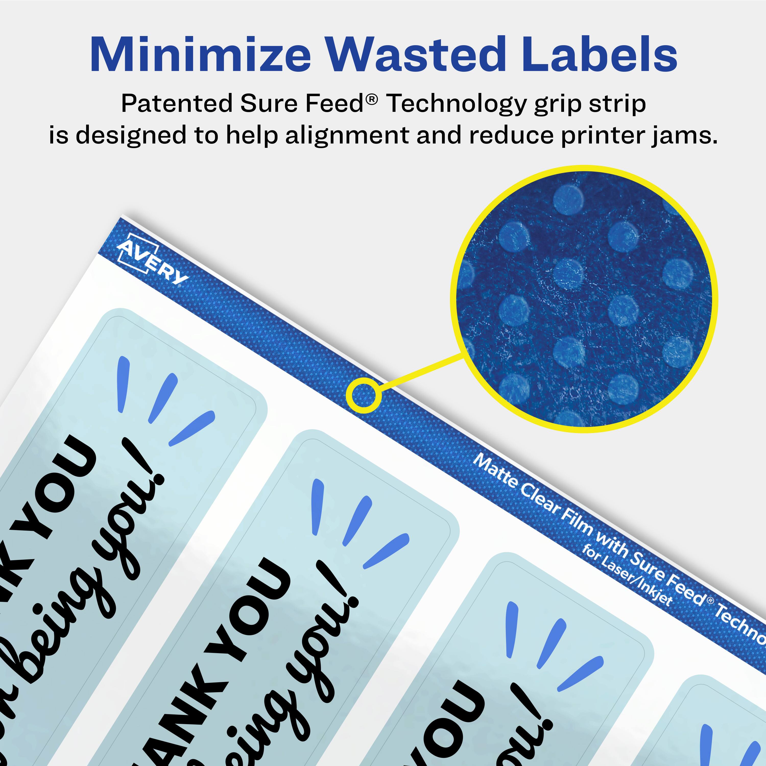 Minimize Wasted Labels

Patented Sure Feed® Technology grip strip is designed to help alignment and reduce printer jams.

Avery Matte Clear Film for Laser/Inkjet with Sure Feed® Technology
