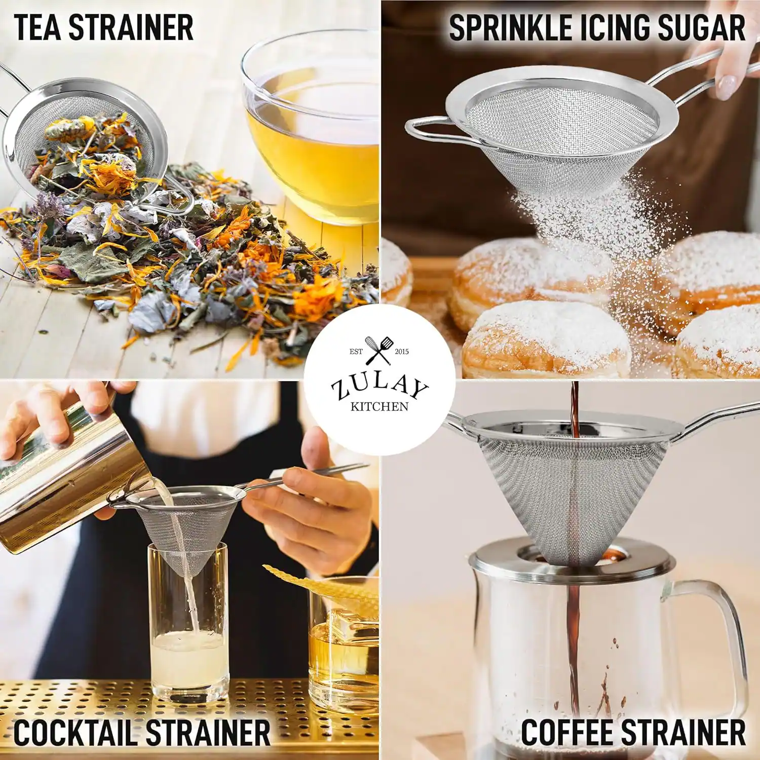 - TEA STRAINER
- SPRINKLE ICING SUGAR
- COCKTAIL STRAINER
- COFFEE STRAINER

ZULAY KITCHEN
EST 2015
