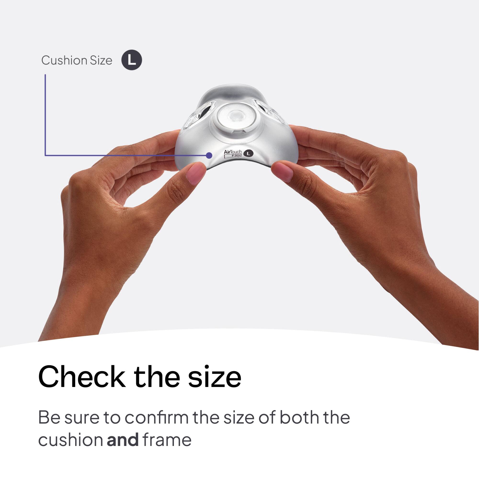 Cushion Size  
L  
AirTouch L 5901  
Check the size  
Be sure to confirm the size of both the cushion and frame