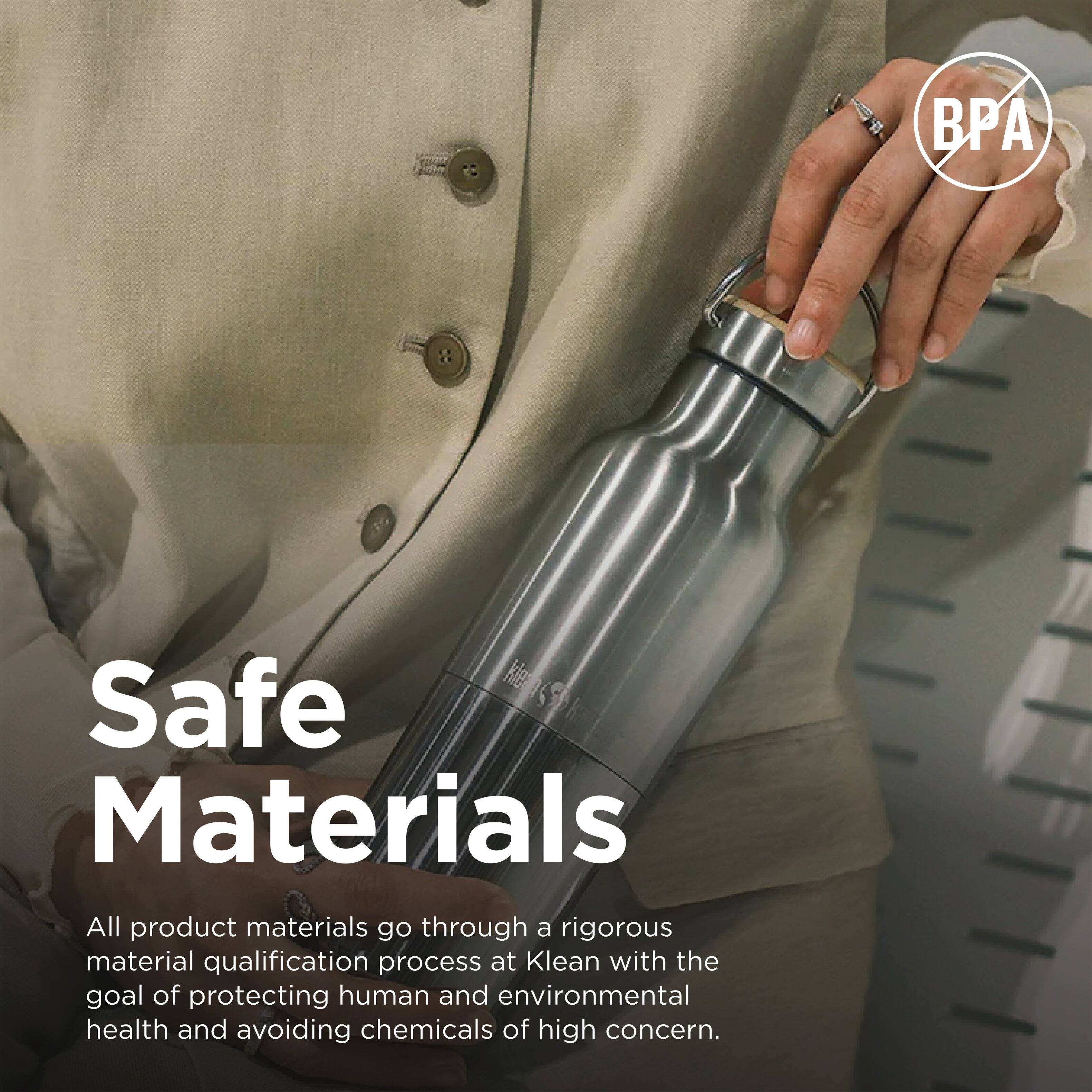 BPA Kle Safe Materials

All product materials go through a rigorous material qualification process at Klean with the goal of protecting human and environmental health and avoiding chemicals of high concern.