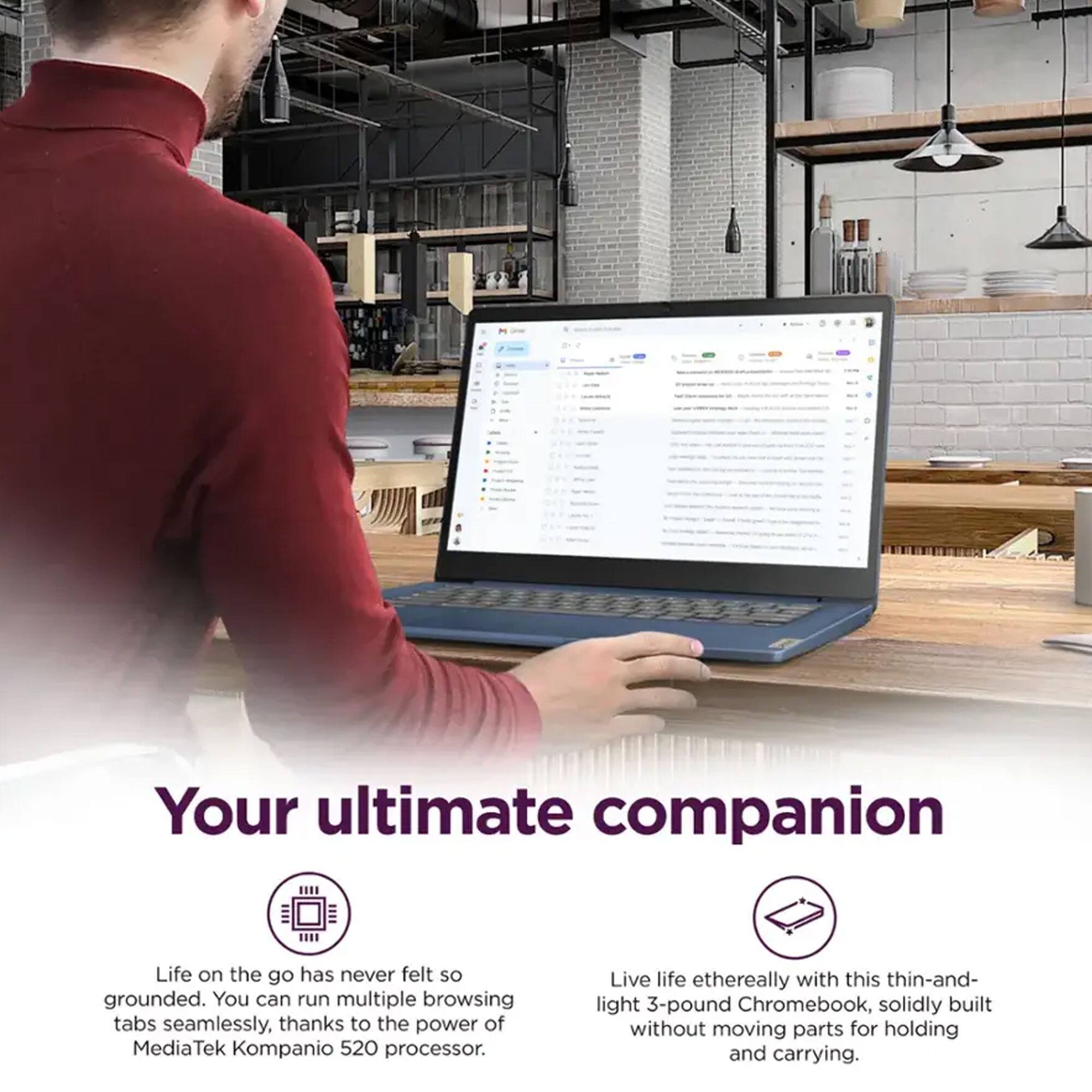 Your ultimate companion

Life on the go has never felt so grounded. You can run multiple browsing tabs seamlessly, thanks to the power of MediaTek Kompanio 520 processor.

Live life ethereally with this thin-and-light 3-pound Chromebook, solidly built without moving parts for holding and carrying.
