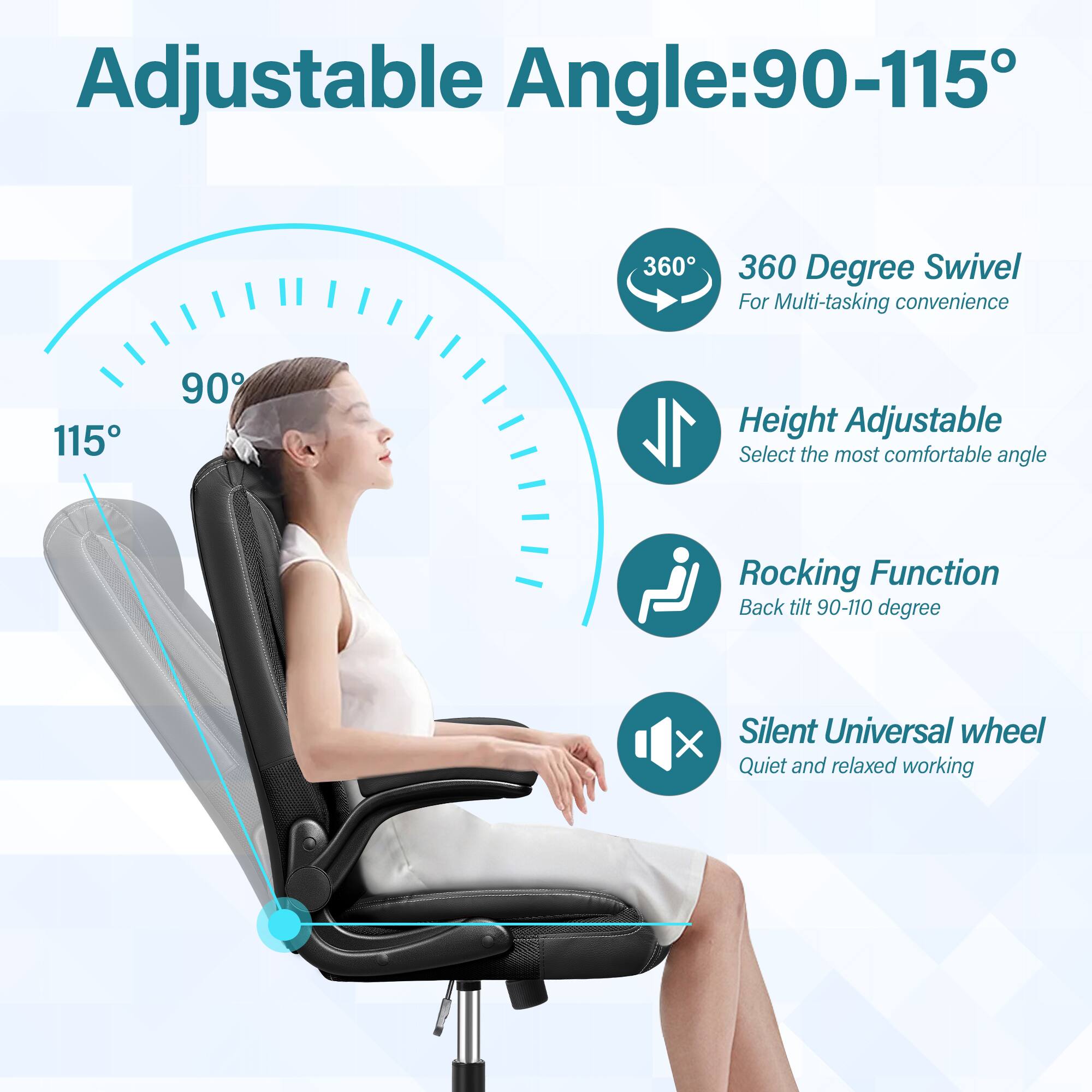 Adjustable Angle: 90-115°

- 360 Degree Swivel
  - For Multi-tasking convenience

- Height Adjustable
  - Select the most comfortable angle

- Rocking Function
  - Back tilt 90-110 degree

- Silent Universal wheel
  - Quiet and relaxed working