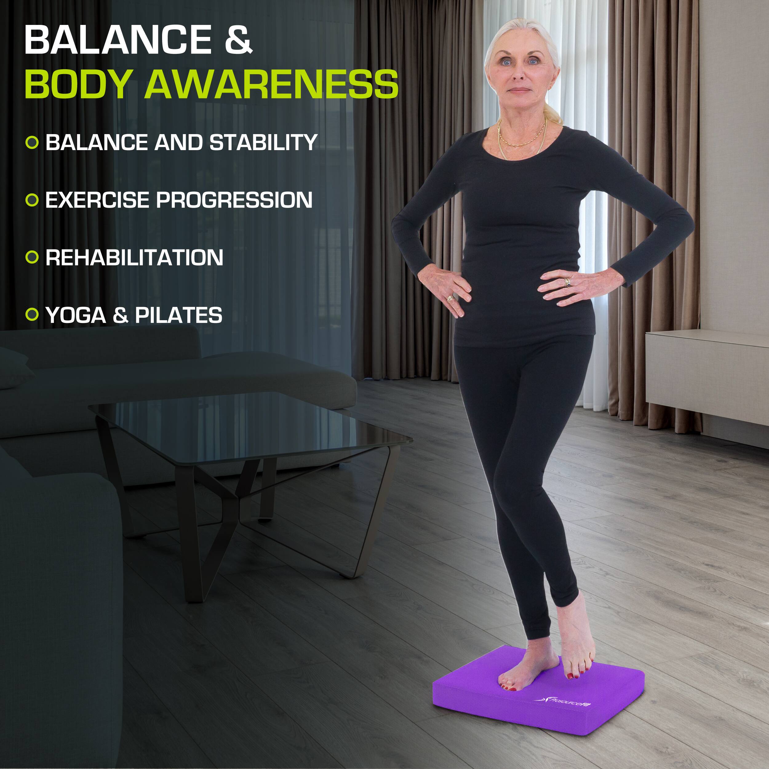 BALANCE & BODY AWARENESS
- BALANCE AND STABILITY
- EXERCISE PROGRESSION
- REHABILITATION
- YOGA & PILATES