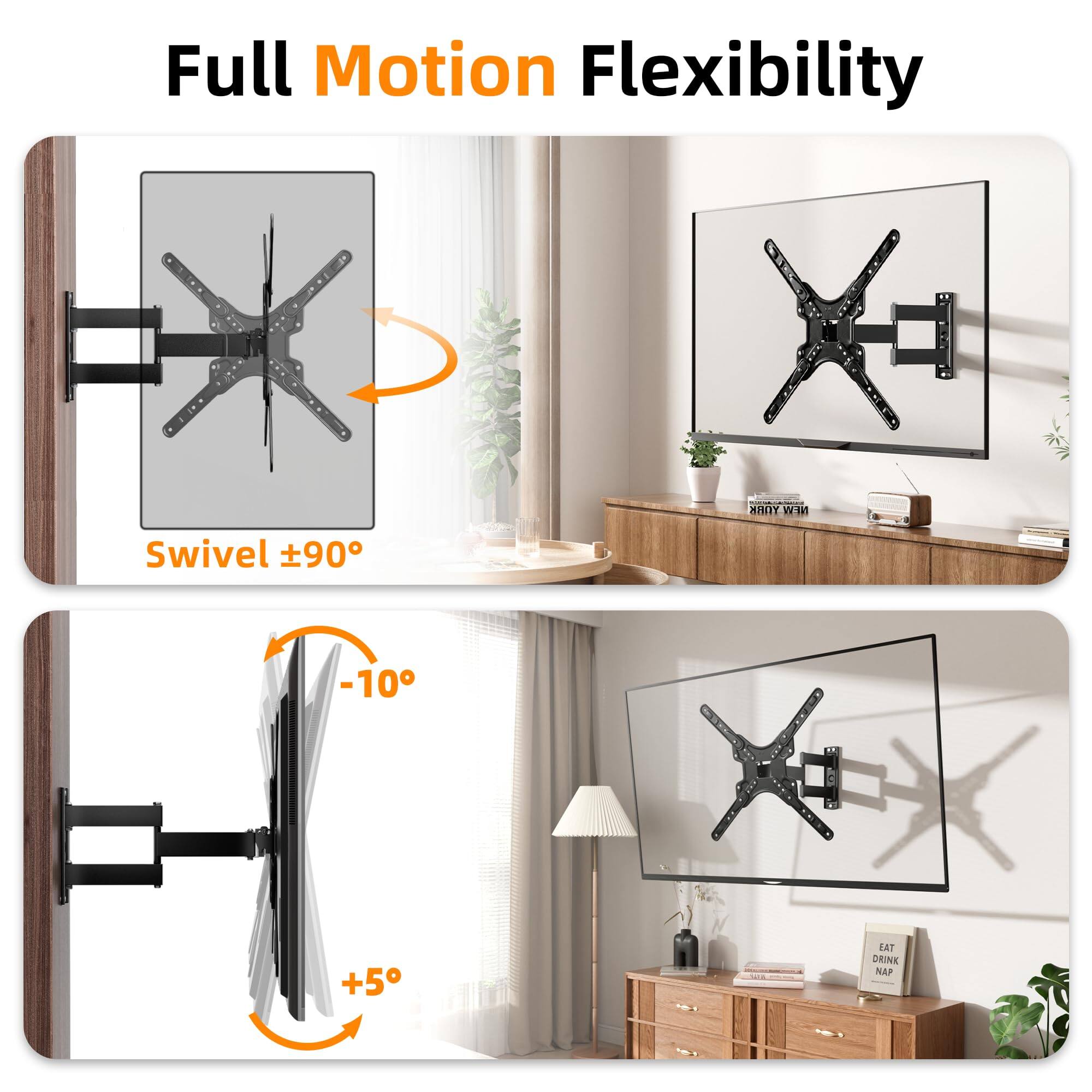 Full Motion Flexibility  
Swivel ±90°  
-10°  
+5°