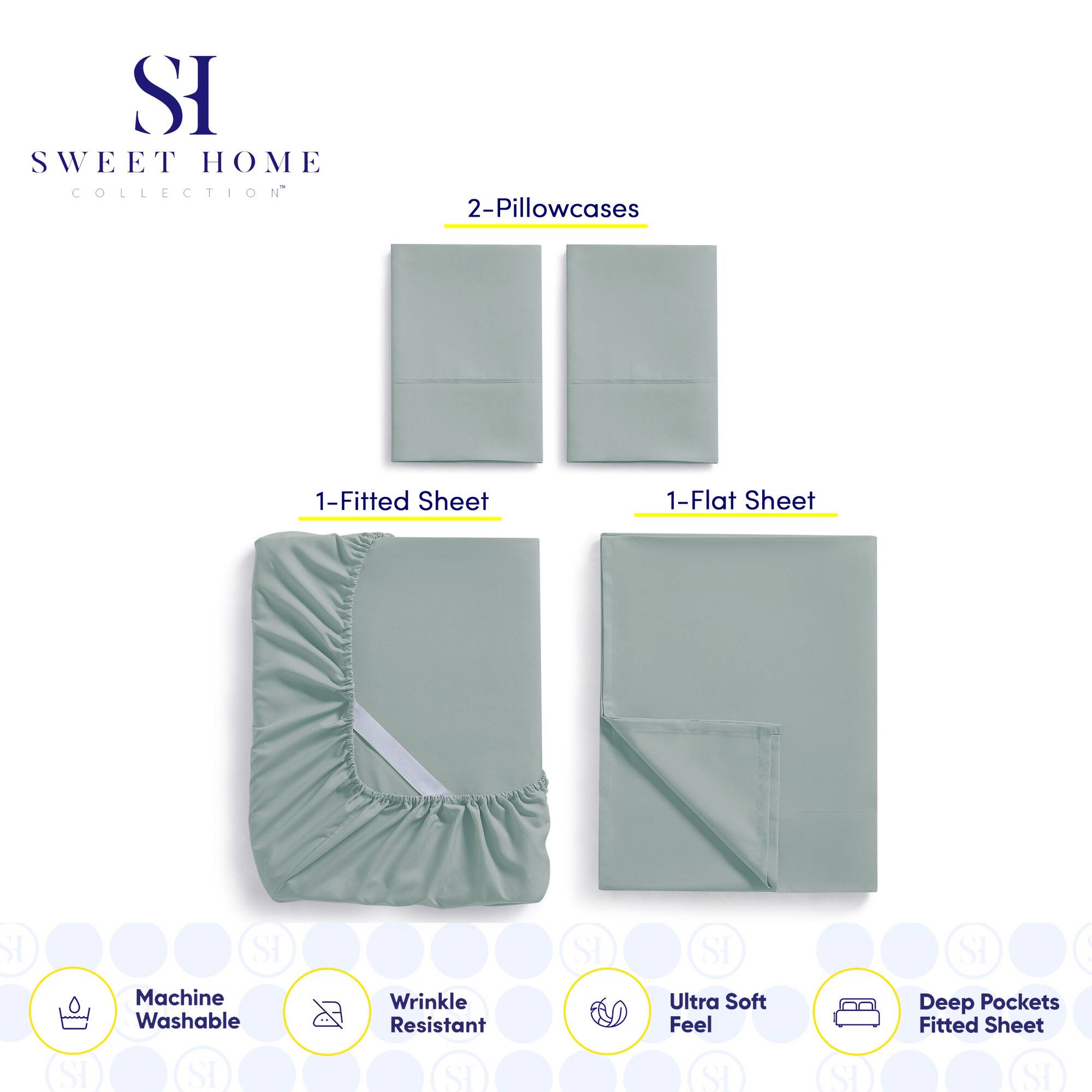 **SWEET HOME COLLECTION**

- 2-Pillowcases
- 1-Fitted Sheet
- 1-Flat Sheet

**Features:**
- Machine Washable
- Wrinkle Resistant
- Ultra Soft Feel
- Deep Pockets Fitted Sheet
