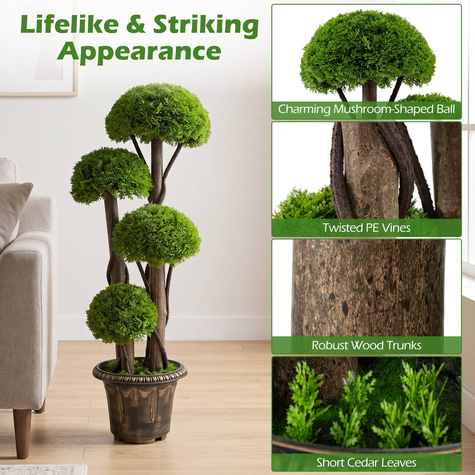 Lifelike & Striking Appearance

Charming Mushroom-Shaped Ball

Twisted PE Vines

Robust Wood Trunks

Short Cedar Leaves
