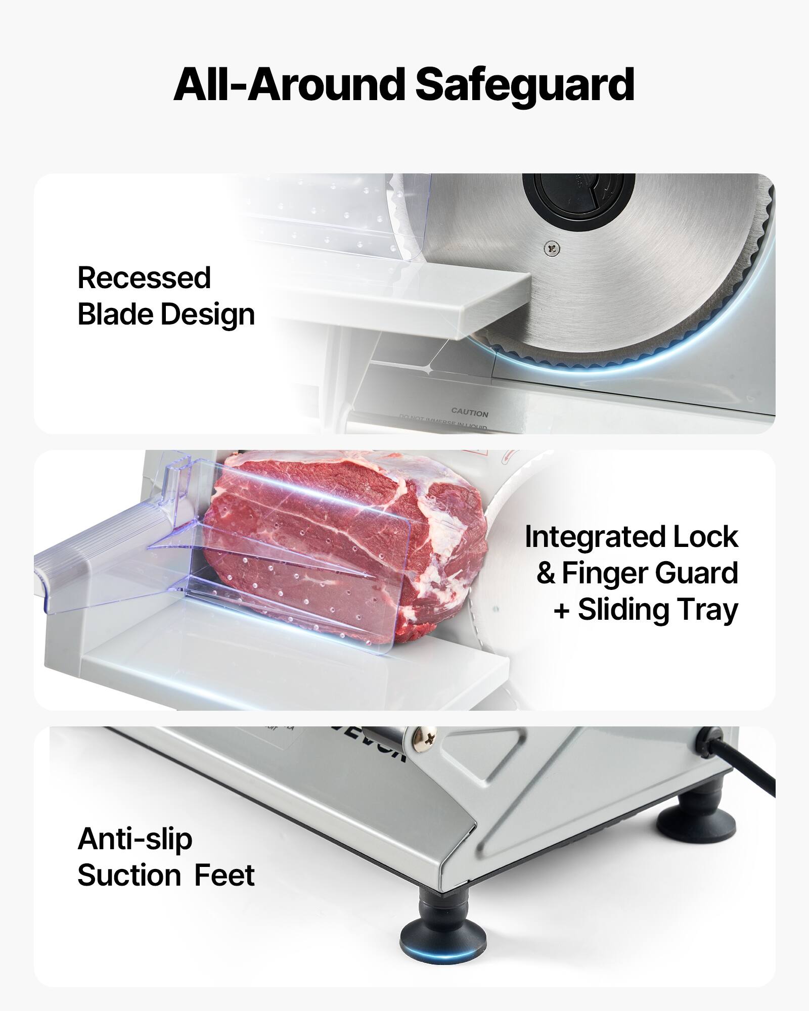 All-Around Safeguard

- Recessed Blade Design
- Integrated Lock & Finger Guard + Sliding Tray
- Anti-slip Suction Feet