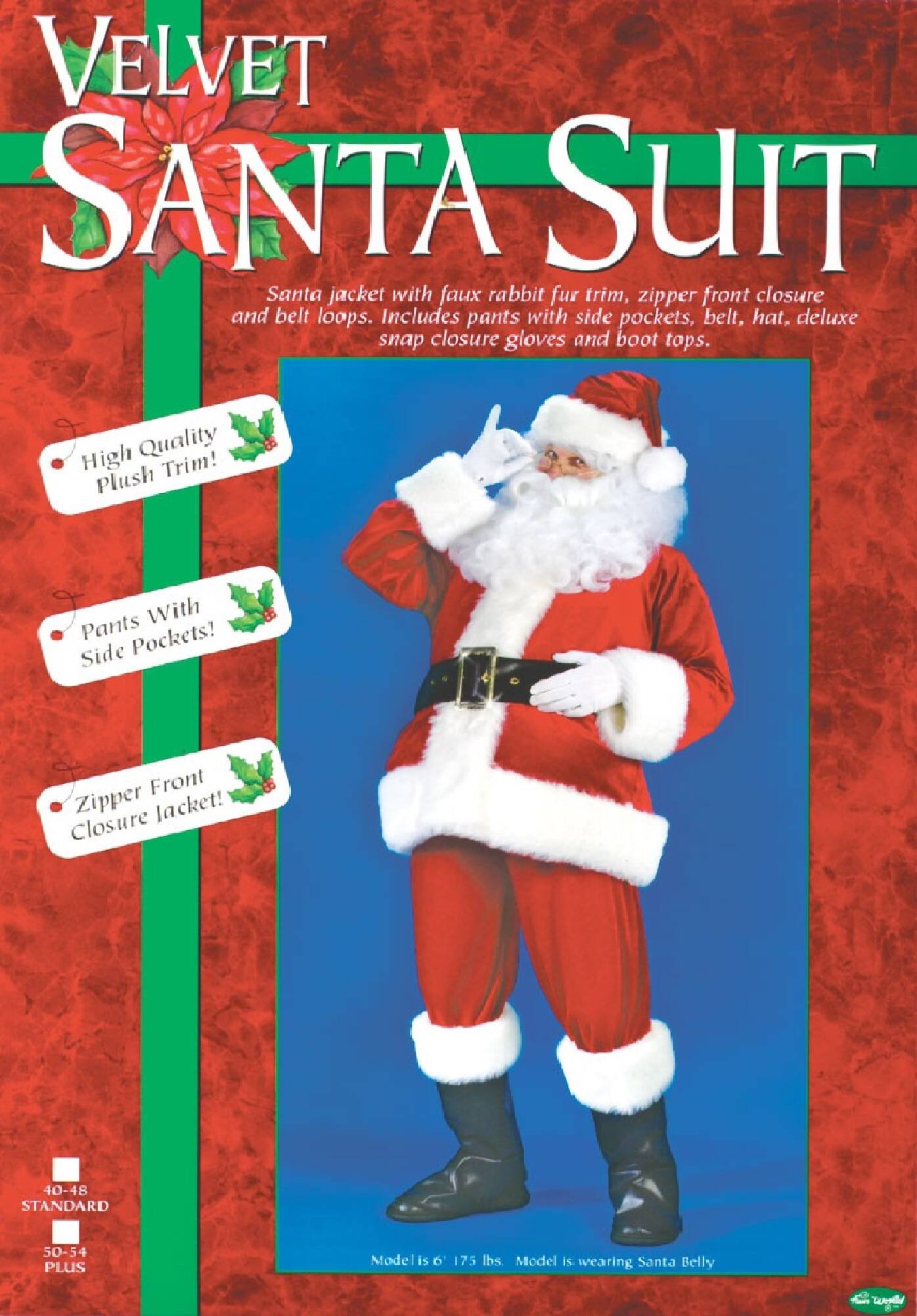 **Velvet Santa Suit**

- Santa jacket with faux rabbit fur trim, zipper front closure, and belt loops.
- Includes pants with side pockets, belt, hat, deluxe snap closure gloves, and boot tops.
- High Quality Plush Trim!
- Pants With Side Pockets!
- Zipper Front Closure Jacket!

**Sizes:**
- 40-48 STANDARD
- 50-54 PLUS

**Model:**
- Model is 6' 175 lbs.
- Model is wearing Santa Belly

