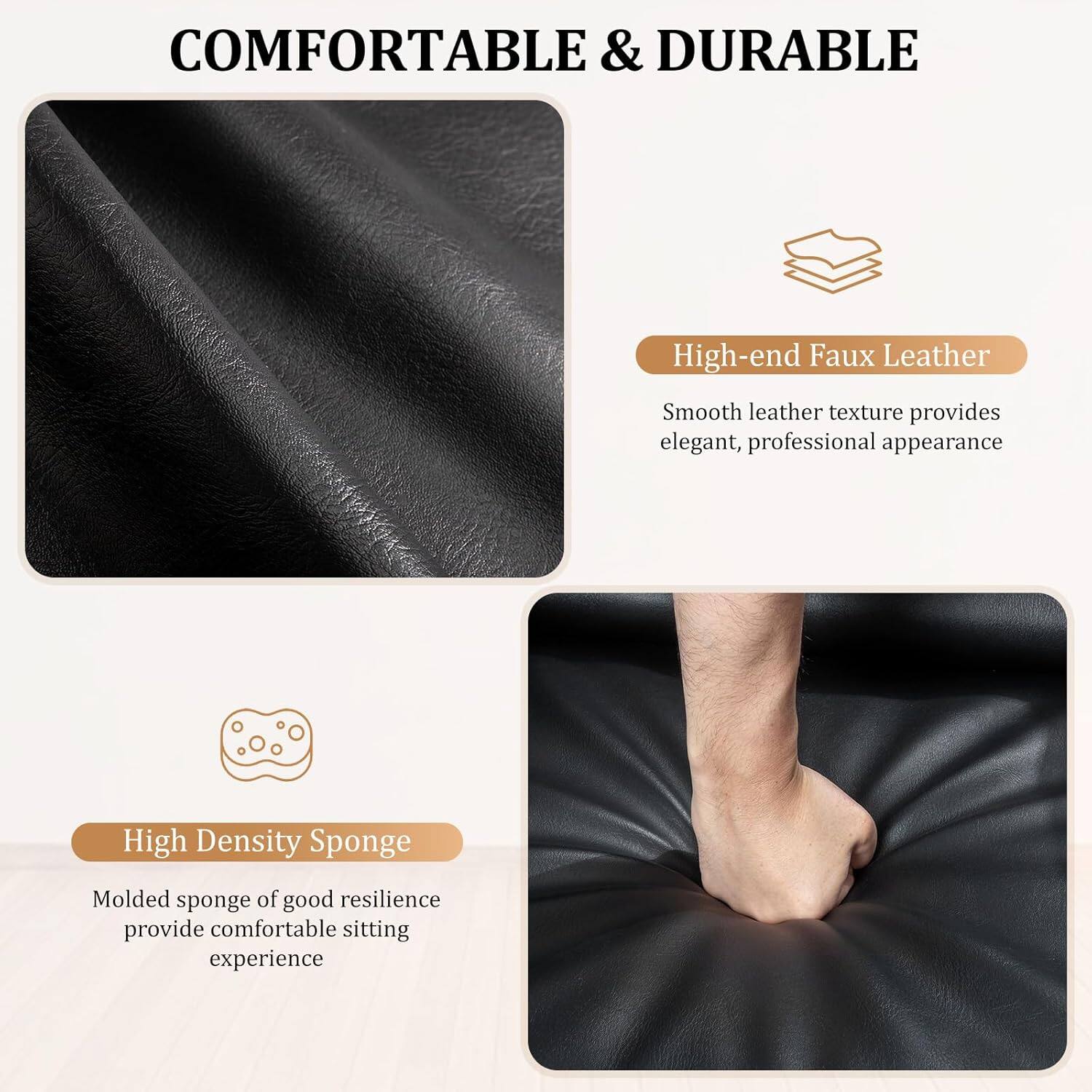 COMFORTABLE & DURABLE

High-end Faux Leather  
Smooth leather texture provides elegant, professional appearance

High Density Sponge  
Molded sponge of good resilience provides comfortable sitting experience