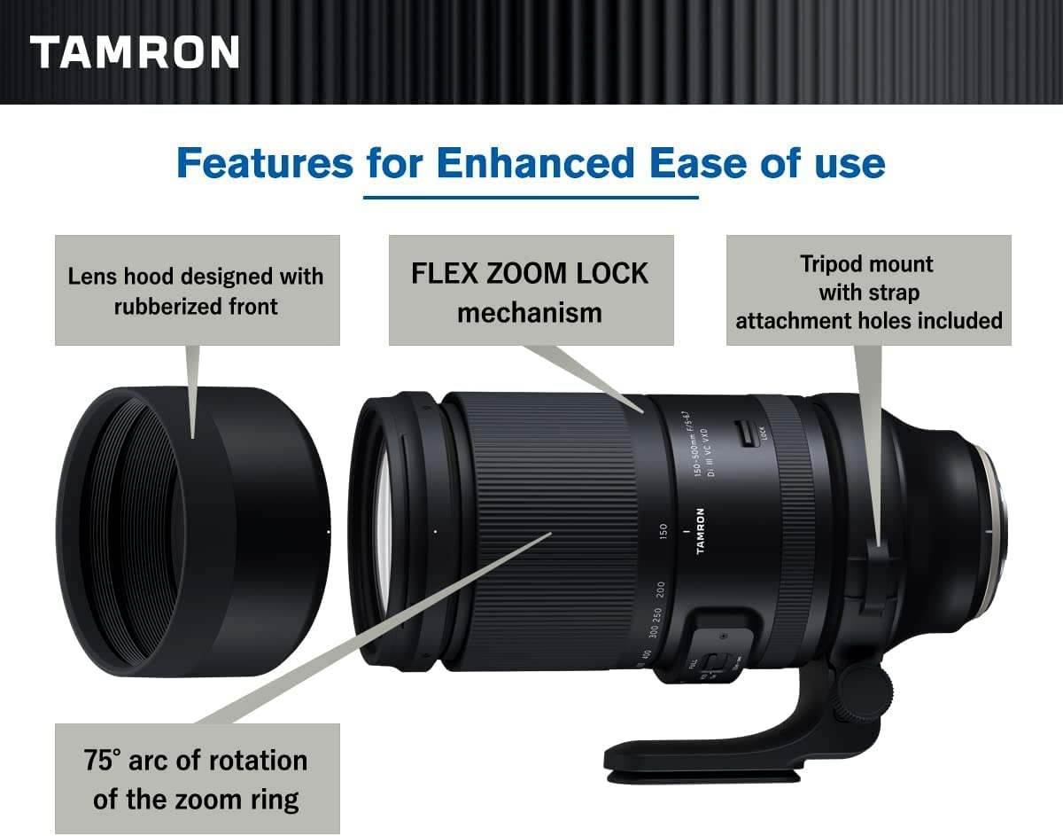 TAMRON Features for Enhanced Ease of Use

- Lens hood designed with rubberized front
- FLEX ZOOM LOCK mechanism
- Tripod mount with strap attachment holes included
- 75° arc of rotation of the zoom ring