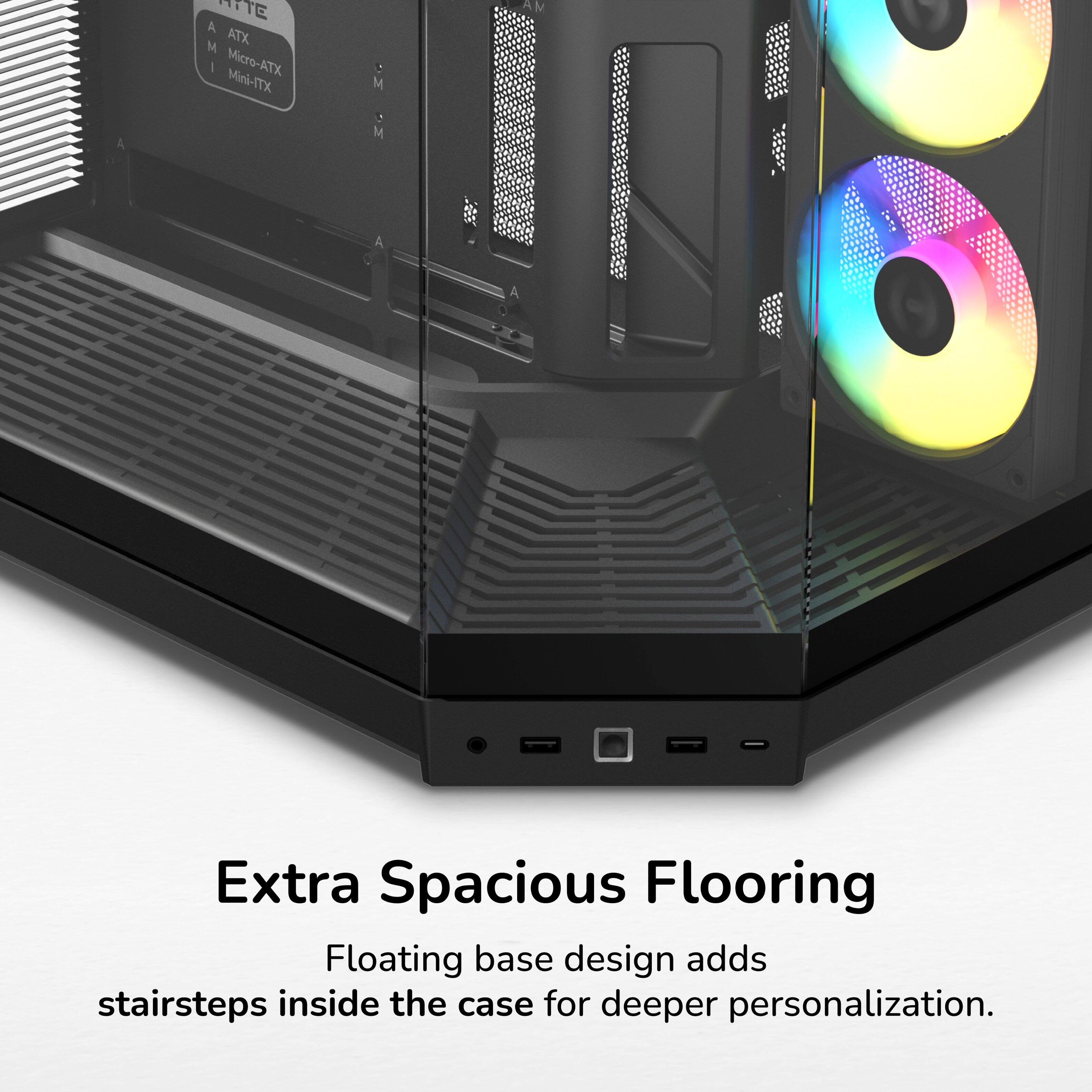 TE A N ATX | Micro-ATX Mini-ITX

Extra Spacious Flooring

Floating base design adds stairsteps inside the case for deeper personalization.