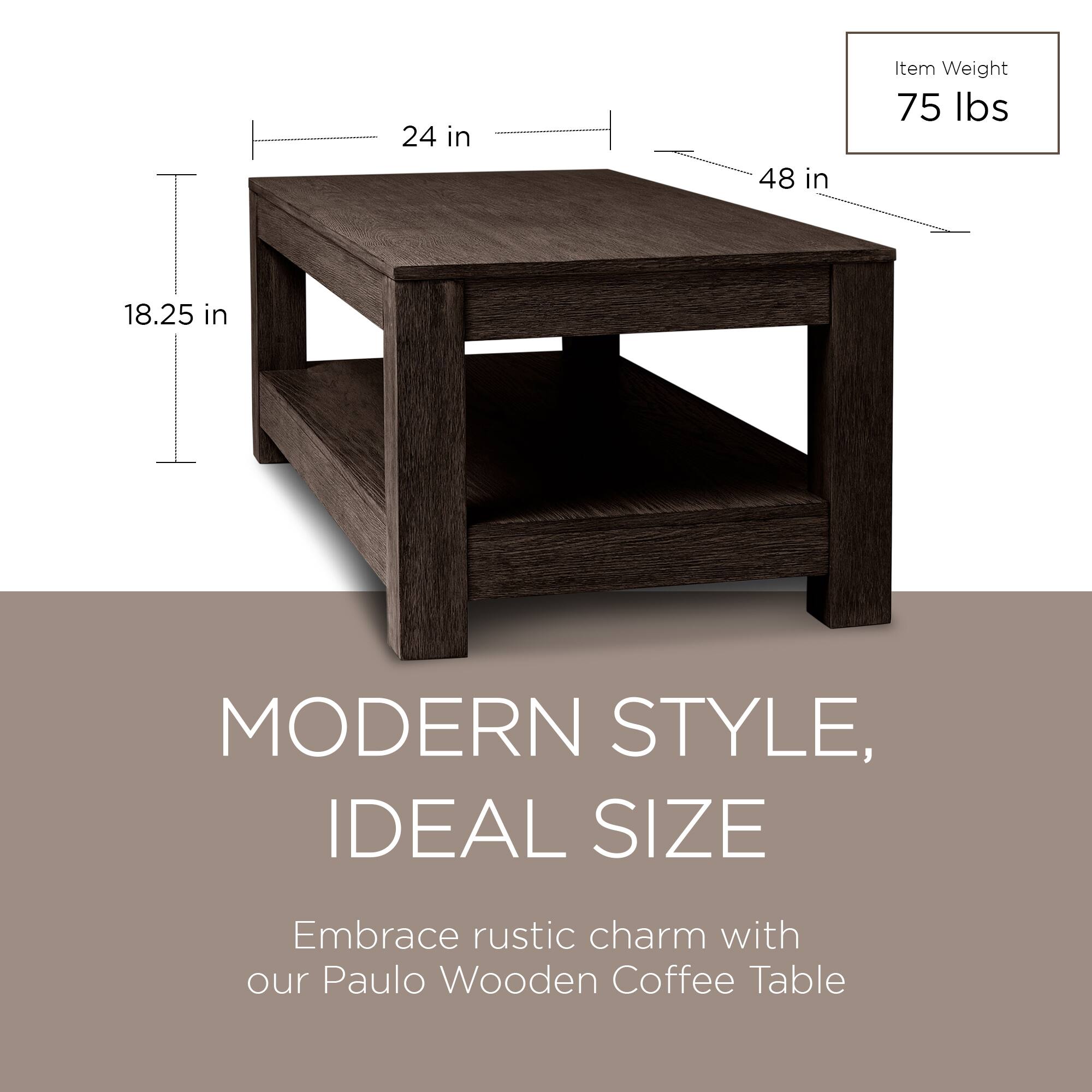 24 in x 48 in  
Item Weight: 75 lbs  
18.25 in  

MODERN STYLE, IDEAL SIZE  
Embrace rustic charm with our Paulo Wooden Coffee Table