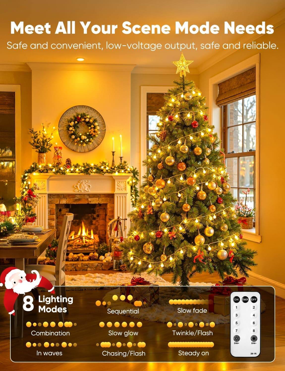 Meet All Your Scene Mode Needs  
Safe and convenient, low-voltage output, safe and reliable.  

8 Lighting Modes  
Sequential  
Slow fade  
Combination  
Slow glow  
Twinkle/Flash  
In waves  
Chasing/Flash  
Steady on  

TIMER  
1  
2  
3  
4  
5  
6  
7  
8  

DIM+  
DIM-  

28-18