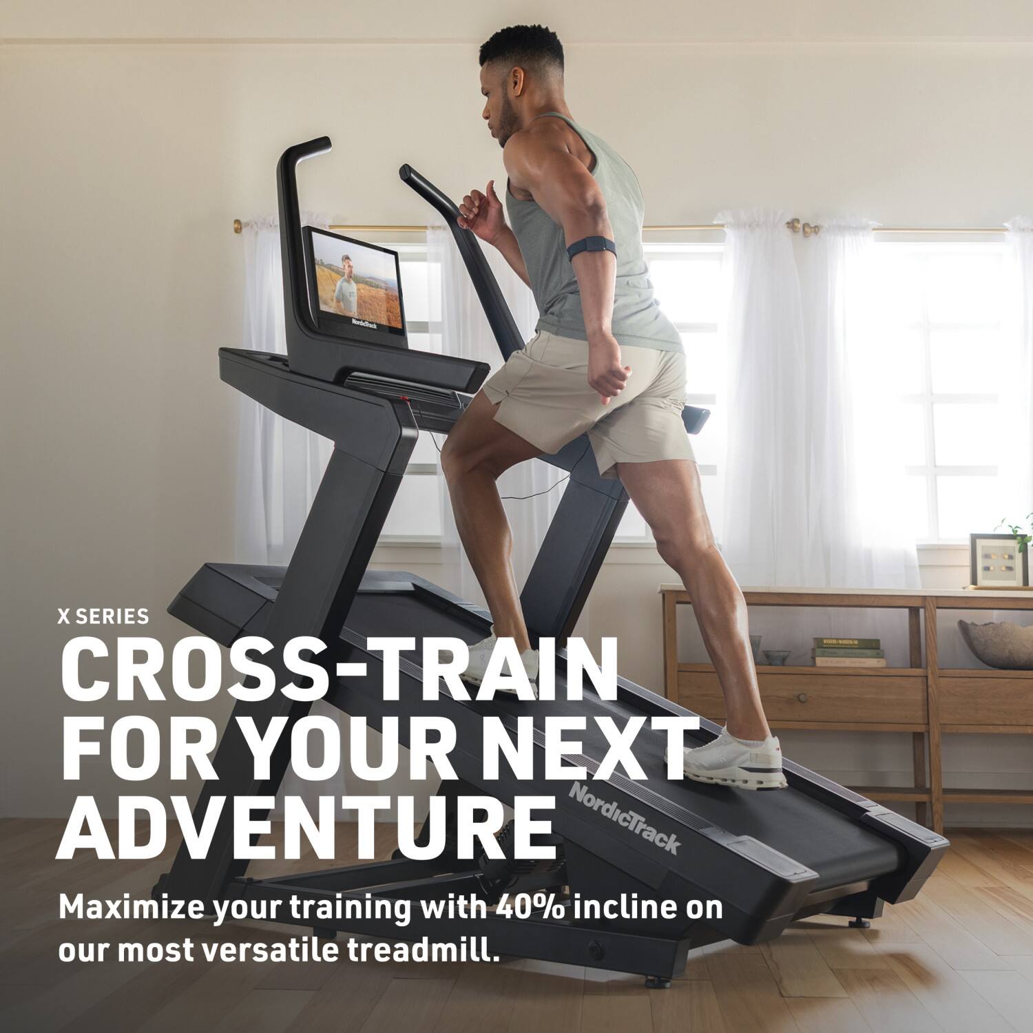 X SERIES  
CROSS-TRAIN FOR YOUR NEXT ADVENTURE  
Maximize your training with 40% incline on our most versatile treadmill.