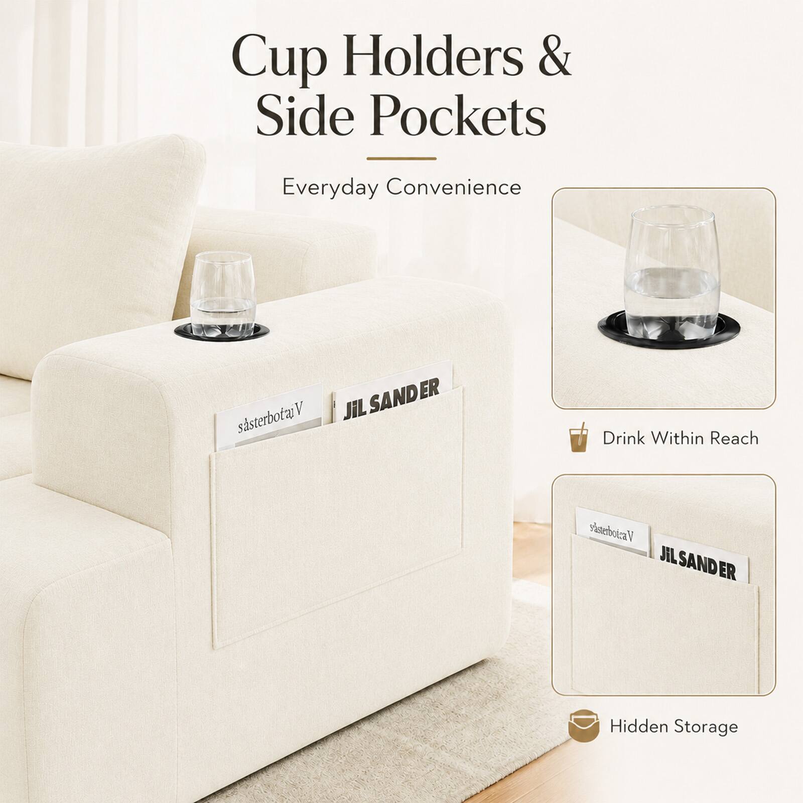 Cup Holders & Side Pockets  
Everyday Convenience  

Drink Within Reach  

Hidden Storage