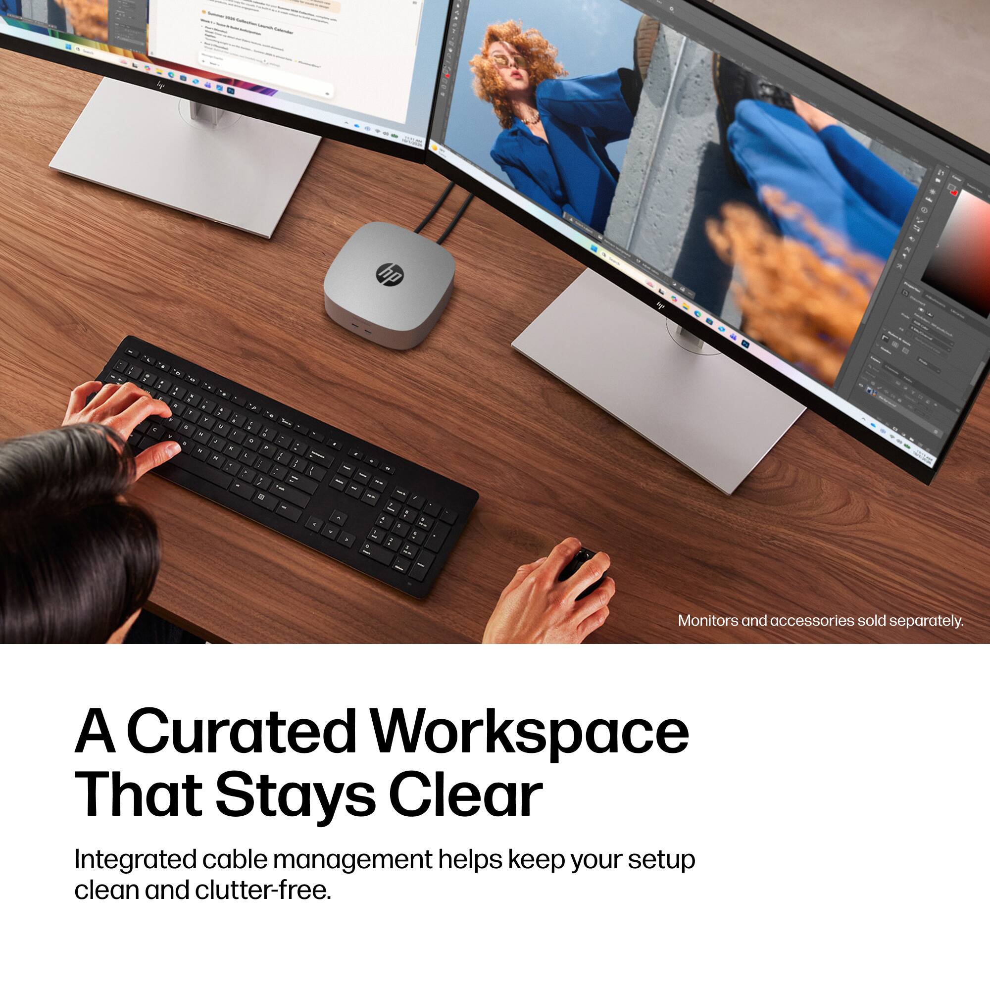 - With LONOBOAED
hp

5
- -
% I K
1 :
, >
*
- - TE
-
/
1
&
Monitors and accessories sold separately.
A Curated Workspace That Stays Clear
Integrated cable management helps keep your setup clean and clutter-free.