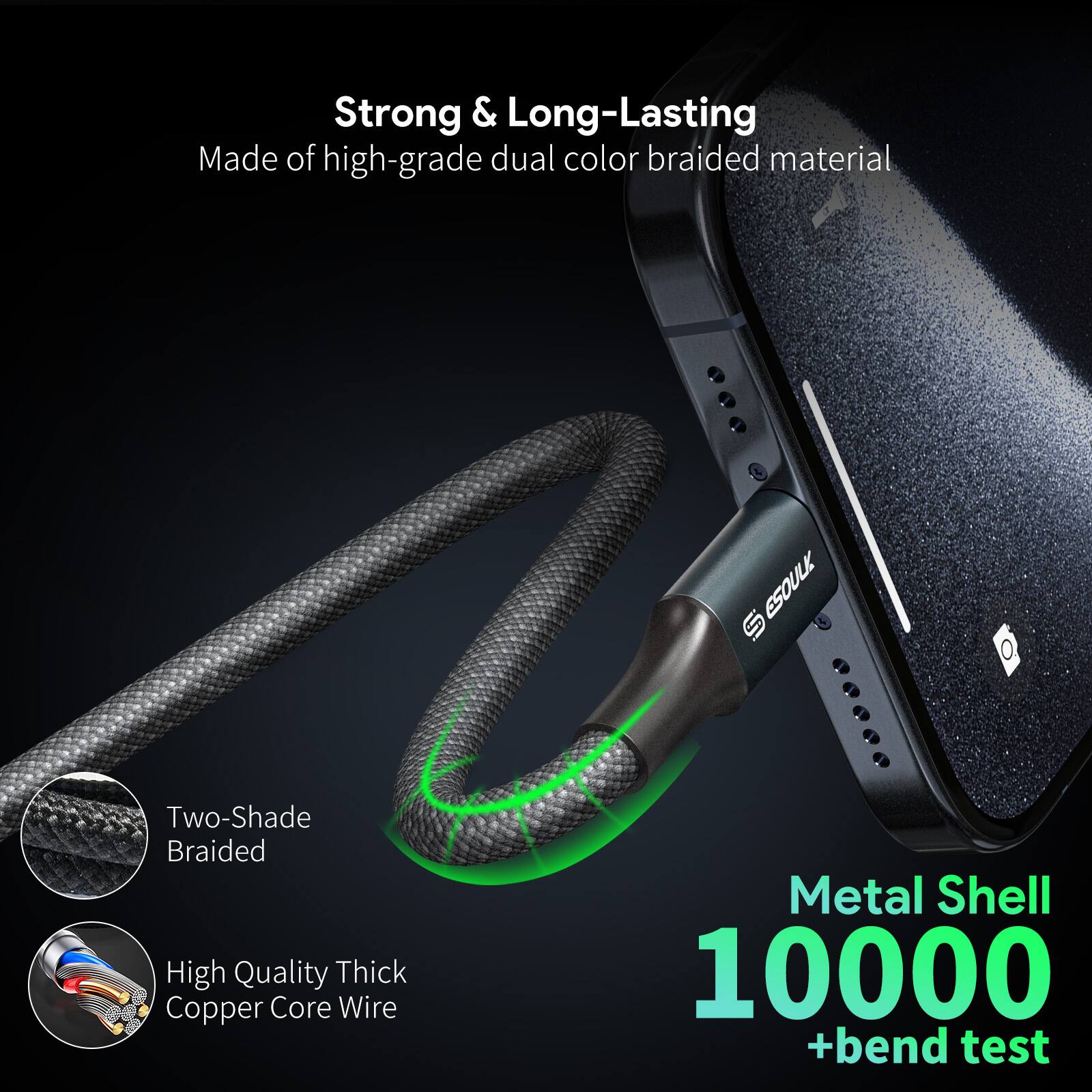 Strong & Long-Lasting  
Made of high-grade dual color braided material  

Two-Shade Braided  

High Quality Thick Copper Core Wire  

Metal Shell  
10000 +bend test