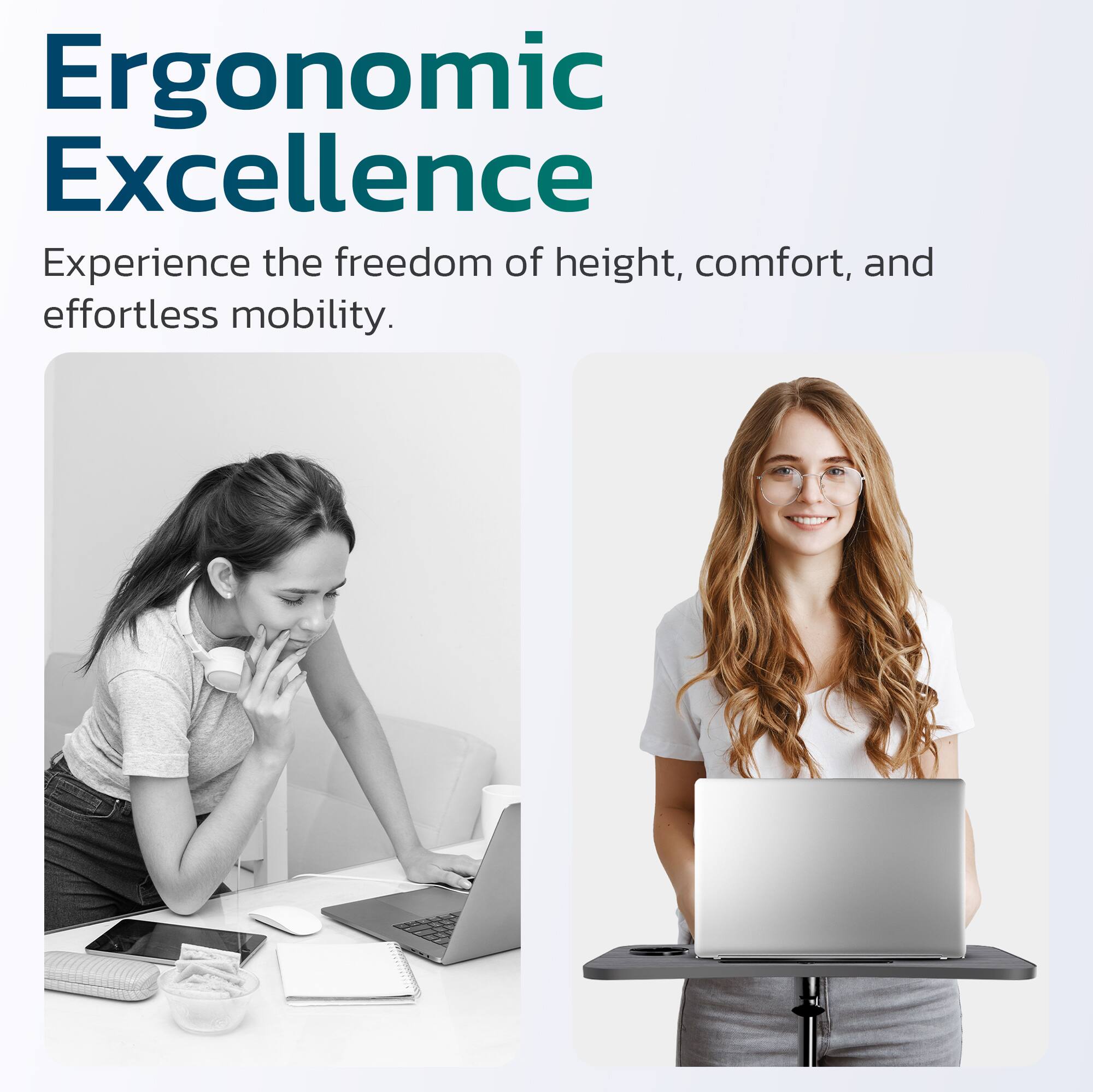 Ergonomic Excellence

Experience the freedom of height, comfort, and effortless mobility.