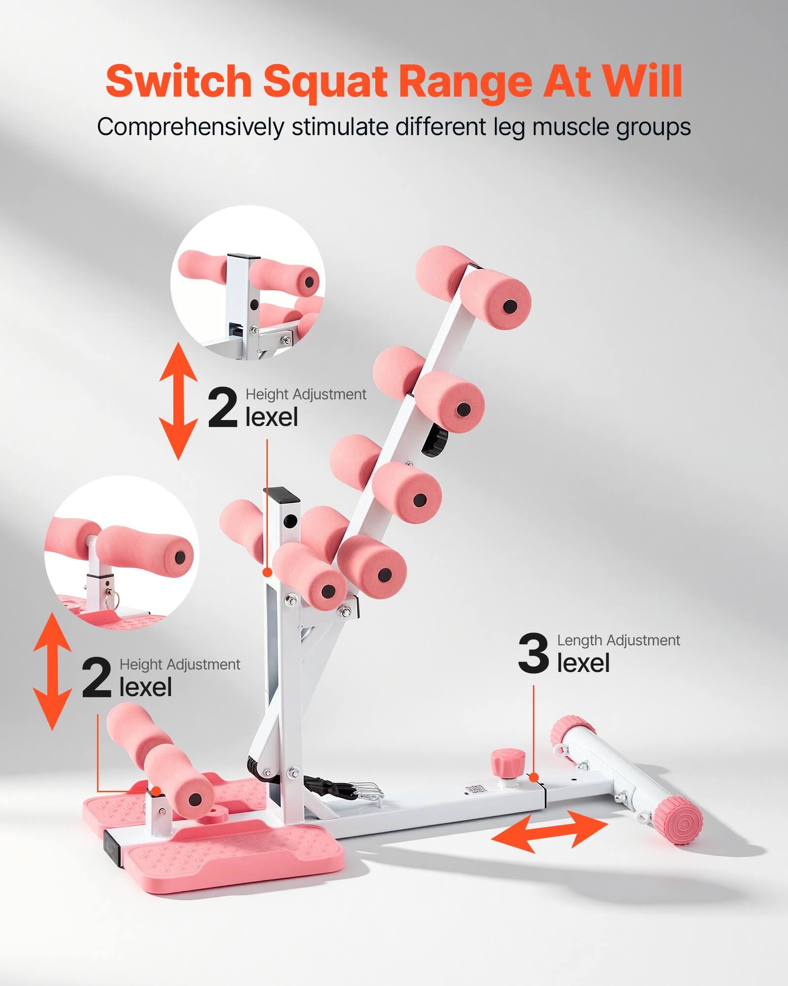 Switch Squat Range At Will  
Comprehensively stimulate different leg muscle groups  
Height Adjustment 2 lexel  
Length Adjustment 3 lexel