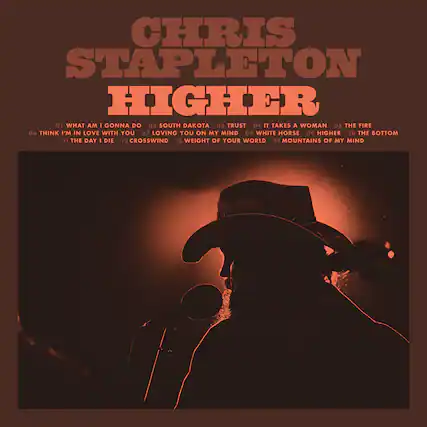 CHRIS STAPLETON
HIGHER
01 WHAT AM I GONNA DO
02 SOUTH DAKOTA
03 TRUST
04 IT TAKES A WOMAN
05 THE FIRE
06 THINK I'M IN LOVE WITH YOU
07 LOVING YOU ON MY MIND
08 WHITE HORSE
09 HIGHER
10 THE BOTTOM
11 THE DAY I DIE
12 CROSSWIND
13 WEIGHT OF YOUR WORLD
14 MOUNTAINS OF MY MIND