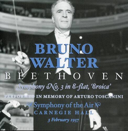 BRUNO WALTER  
BEETHOVEN  
Symphony No. 3 in E-flat, 'Eroica'  
PERFORMED IN MEMORY OF ARTURO TOSCANINI  
Symphony of the Air  
CARNEGIE HALL  
3 February 1957